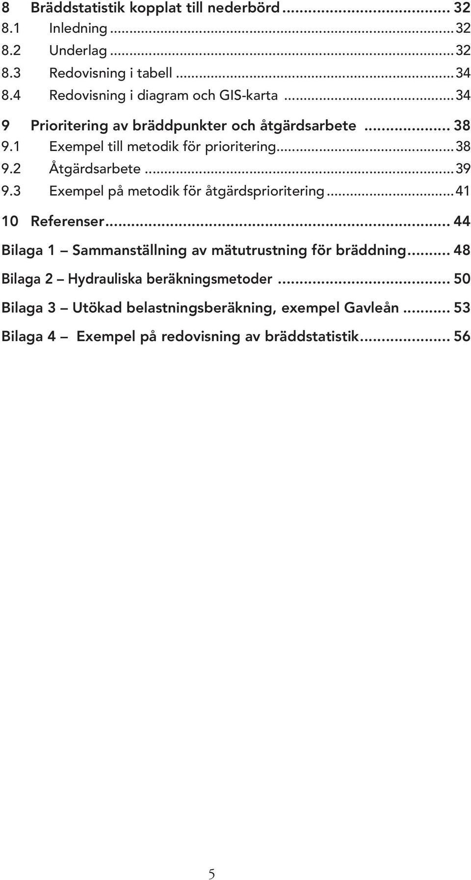 ..39 9.3 Exempel på metodik för åtgärdsprioritering...41 10 Referenser... 44 Bilaga 1 Sammanställning av mätutrustning för bräddning.