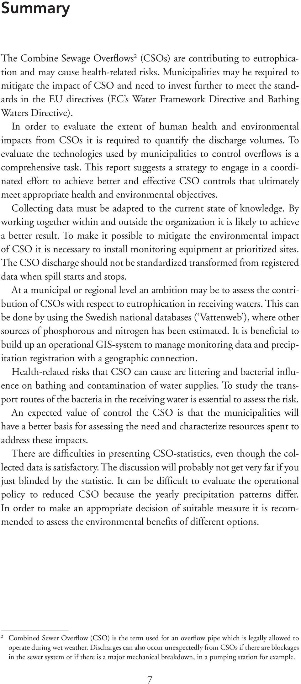 In order to evaluate the extent of human health and environmental impacts from CSOs it is required to quantify the discharge volumes.