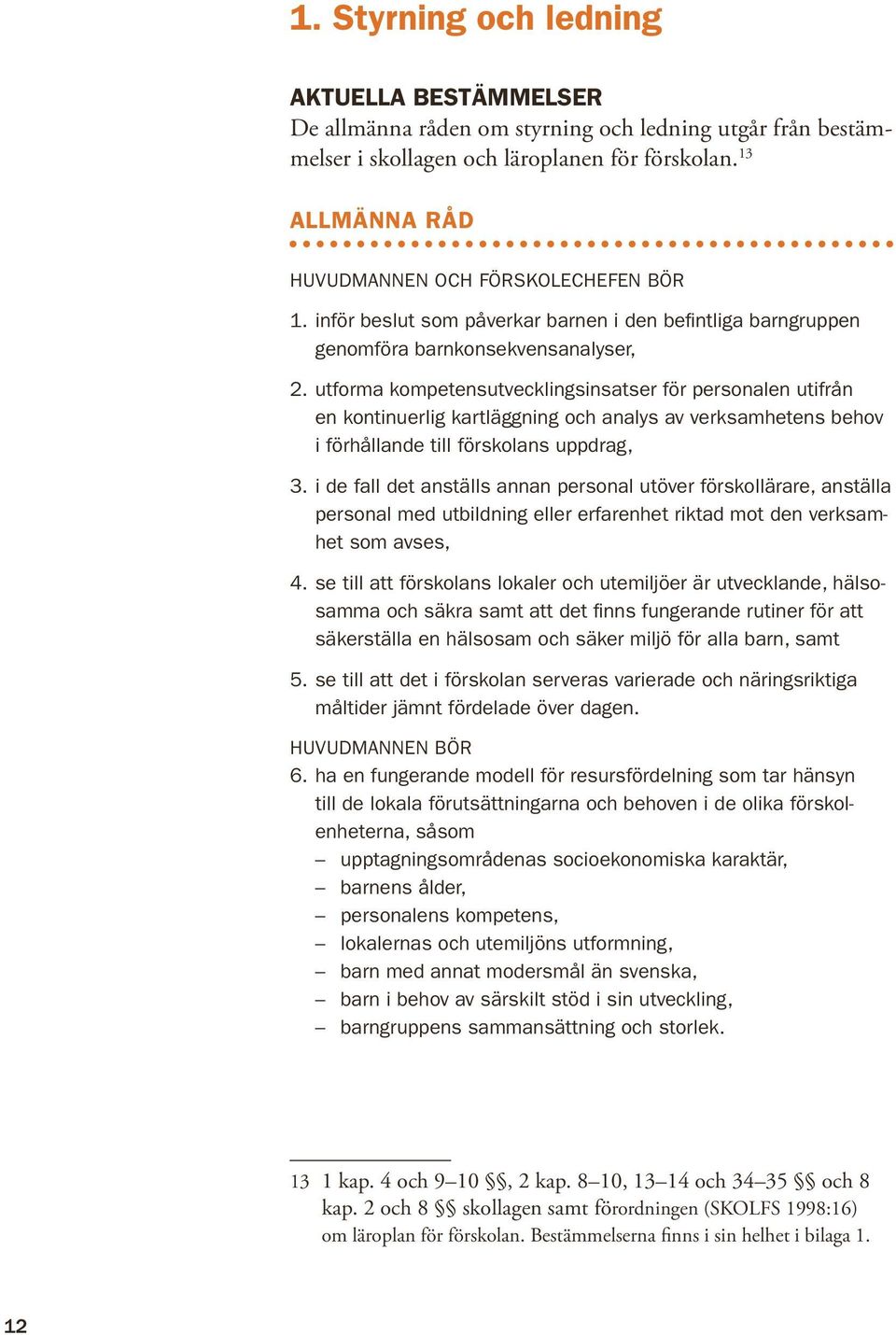 utforma kompetensutvecklingsinsatser för personalen utifrån en kontinuerlig kartläggning och analys av verksamhetens behov i förhållande till förskolans uppdrag, 3.