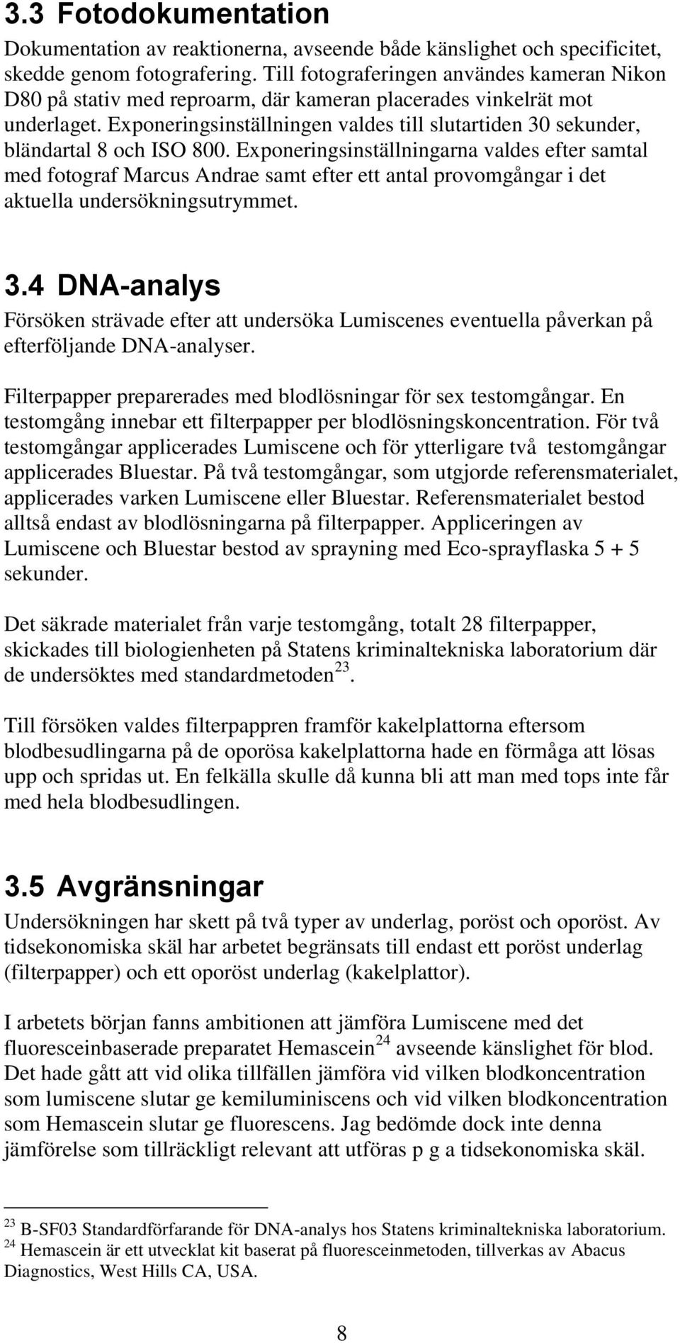 Exponeringsinställningen valdes till slutartiden 30 sekunder, bländartal 8 och ISO 800.