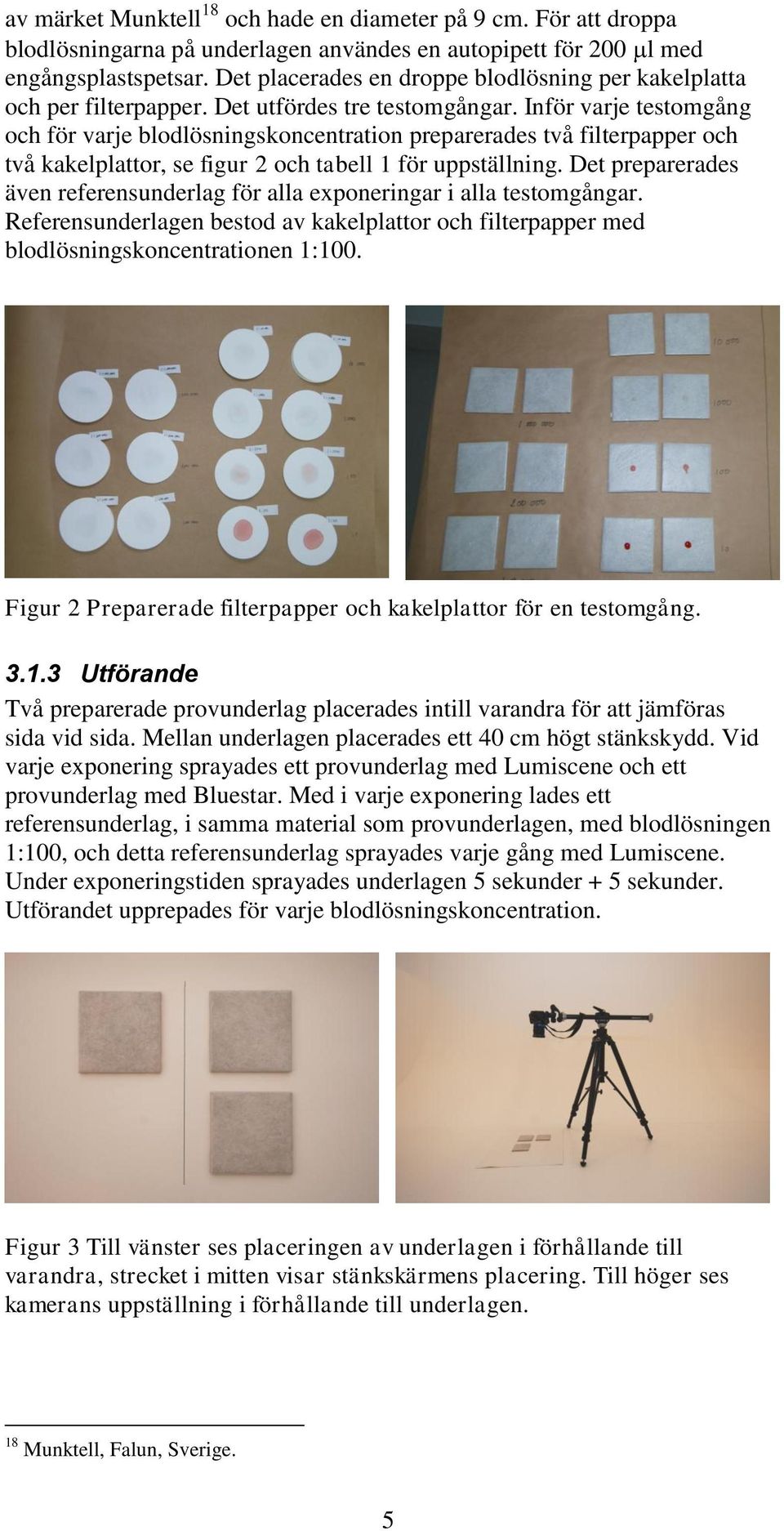 Inför varje testomgång och för varje blodlösningskoncentration preparerades två filterpapper och två kakelplattor, se figur 2 och tabell 1 för uppställning.