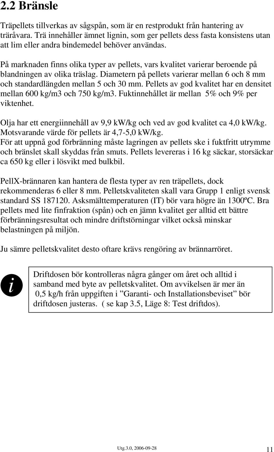 På marknaden finns olika typer av pellets, vars kvalitet varierar beroende på blandningen av olika träslag. Diametern på pellets varierar mellan 6 och 8 mm och standardlängden mellan 5 och 30 mm.