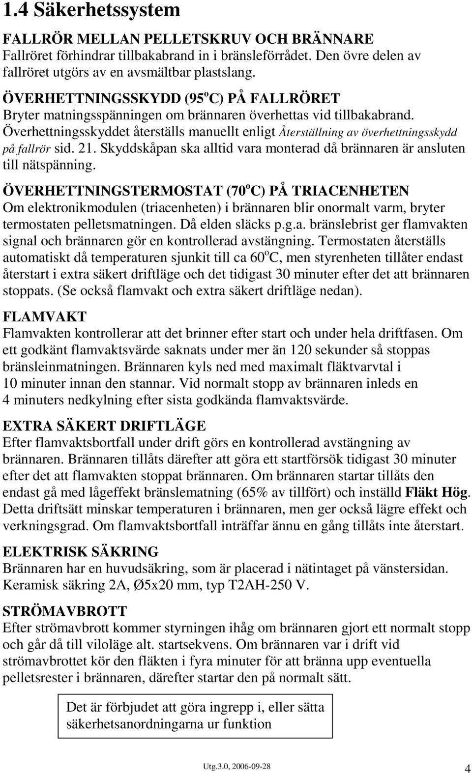 Överhettningsskyddet återställs manuellt enligt Återställning av överhettningsskydd på fallrör sid. 21. Skyddskåpan ska alltid vara monterad då brännaren är ansluten till nätspänning.