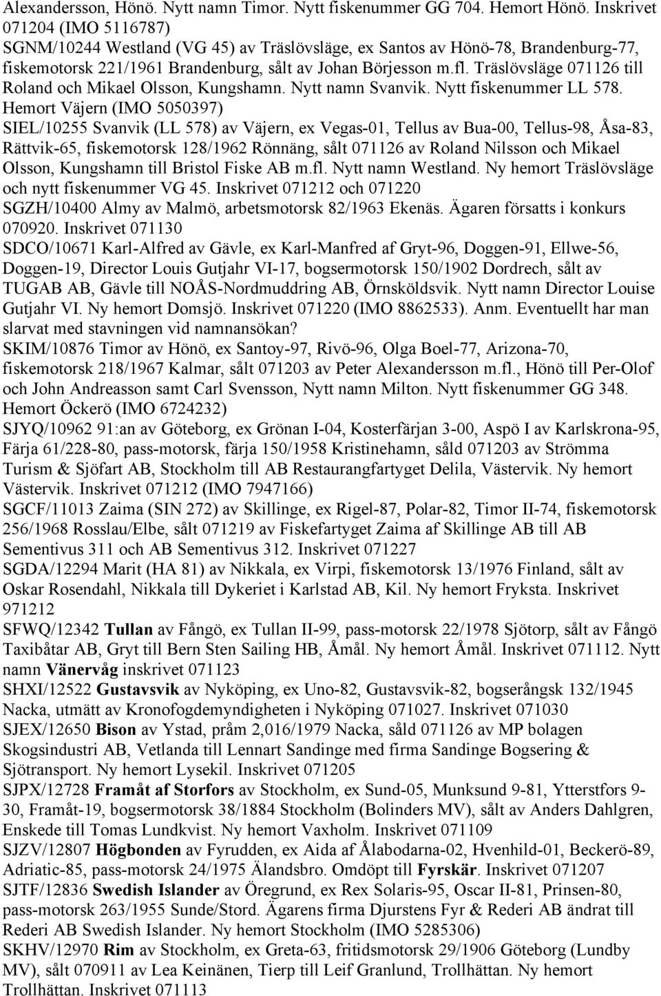 Träslövsläge 071126 till Roland och Mikael Olsson, Kungshamn. Nytt namn Svanvik. Nytt fiskenummer LL 578.