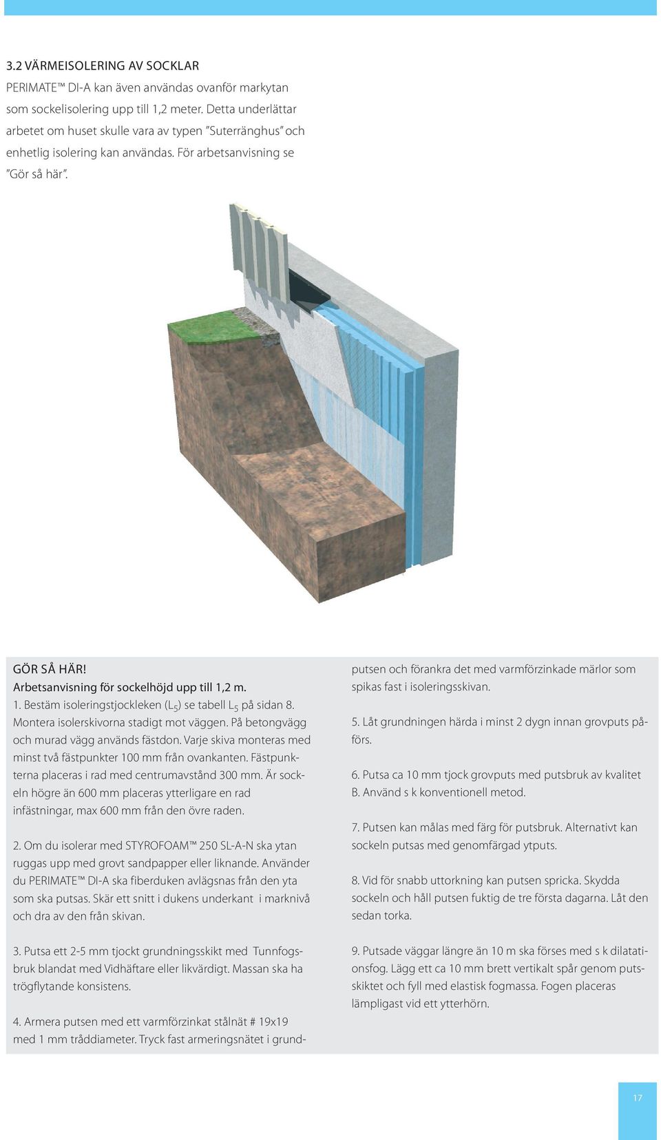 1. Bestäm isoleringstjockleken (L 5 ) se tabell L 5 på sidan 8. Montera isolerskivorna stadigt mot väggen. På betongvägg och murad vägg används fästdon.