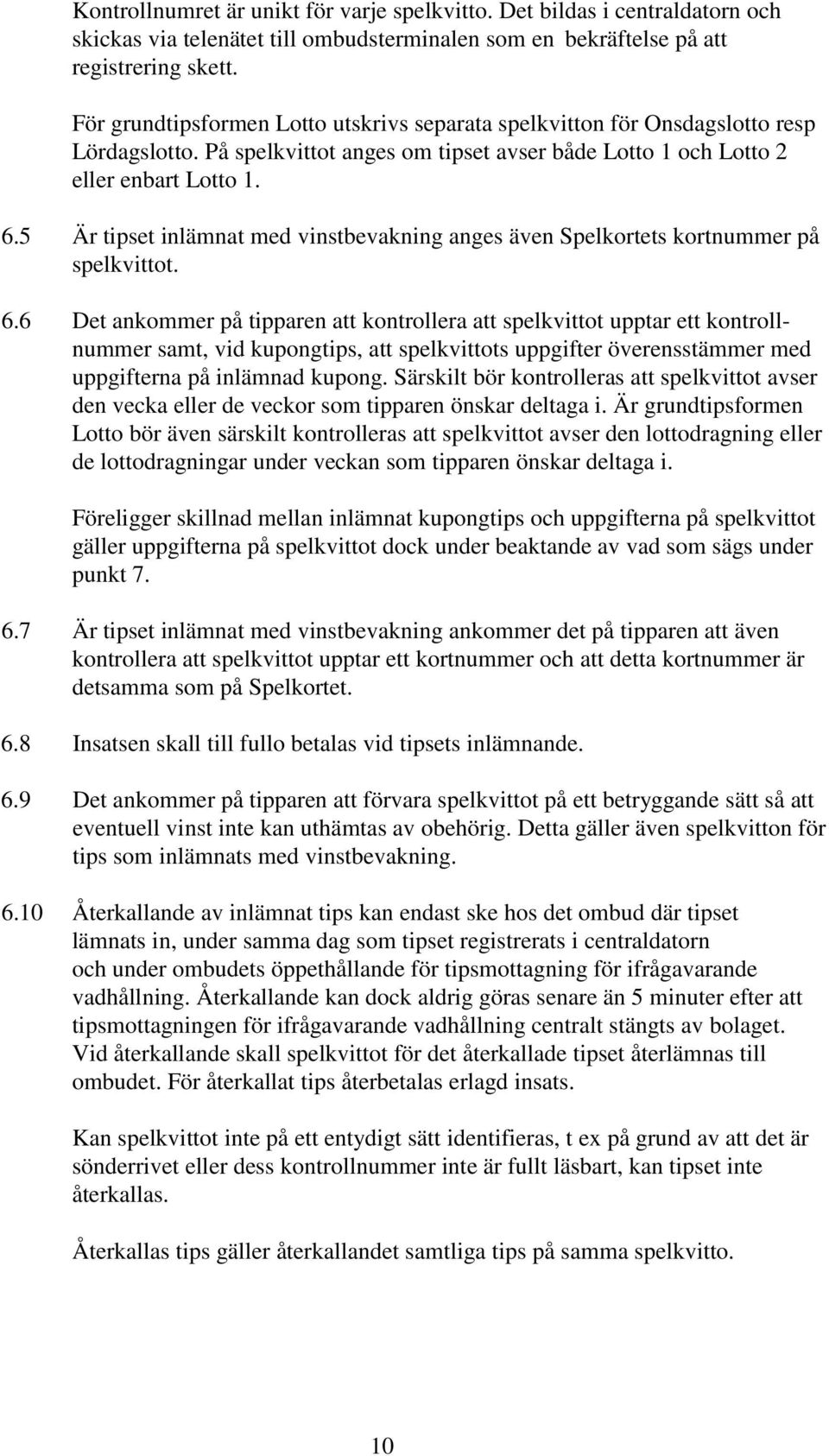 5 Är tipset inlämnat med vinstbevakning anges även Spelkortets kortnummer på spelkvittot. 6.