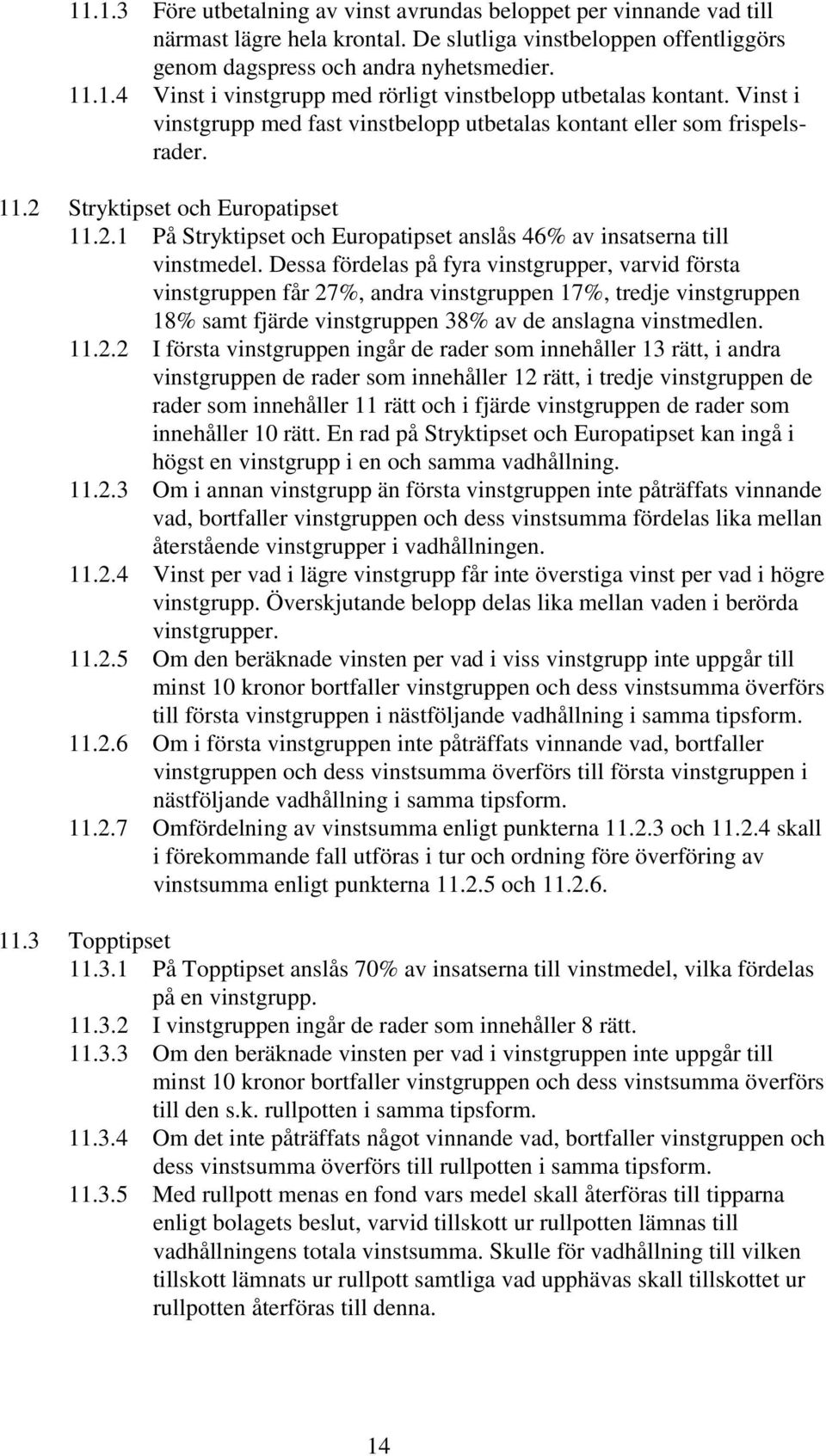 Dessa fördelas på fyra vinstgrupper, varvid första vinstgruppen får 27