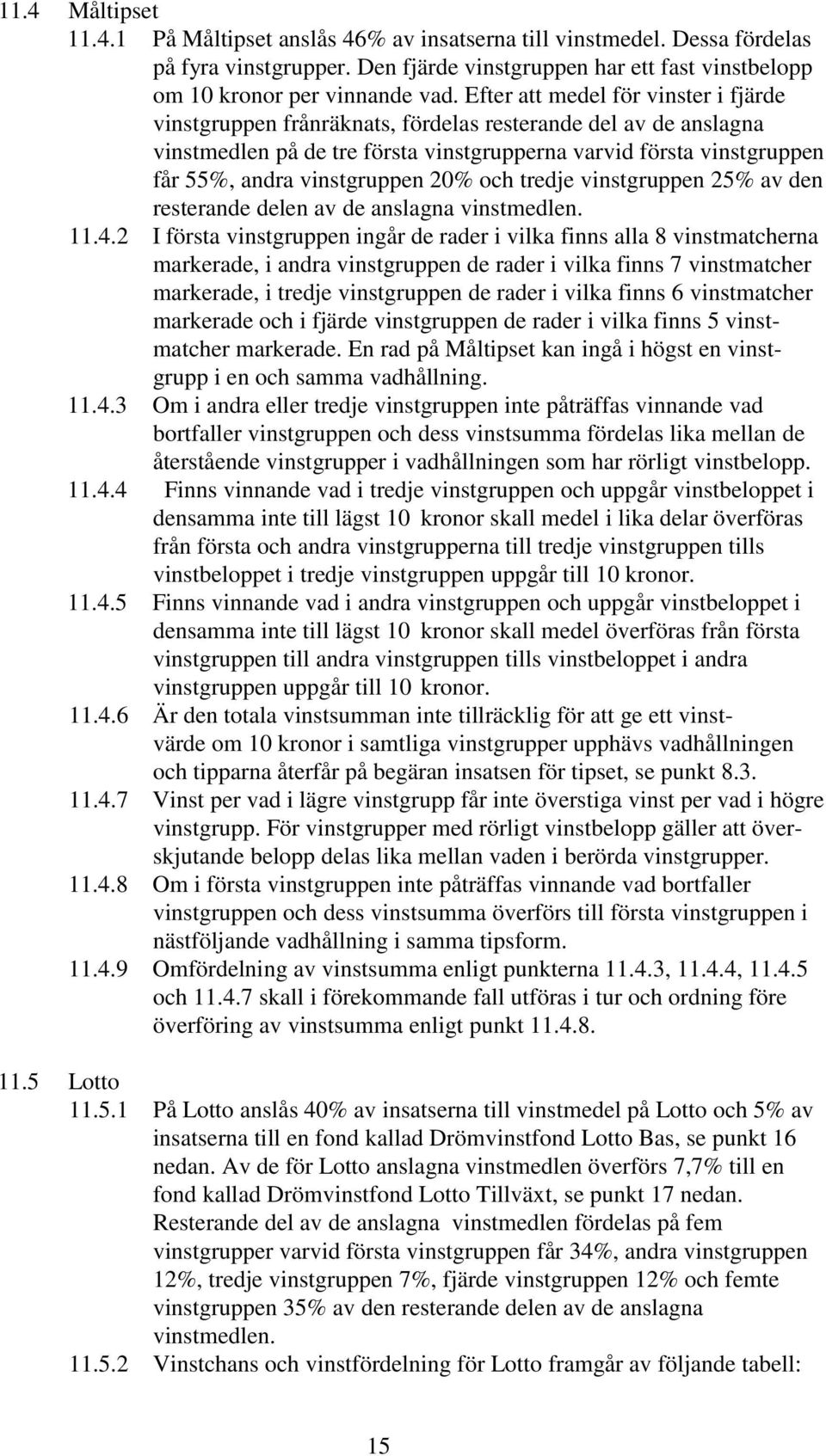 vinstgruppen 20% och tredje vinstgruppen 25% av den resterande delen av de anslagna vinstmedlen. 11.4.