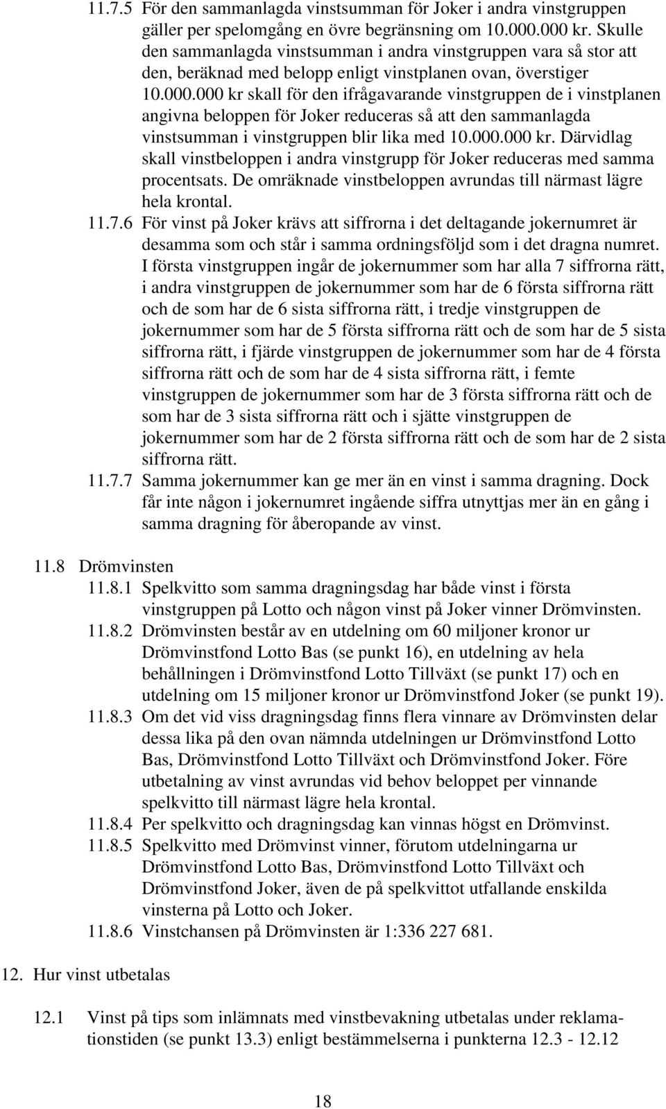 000 kr skall för den ifrågavarande vinstgruppen de i vinstplanen angivna beloppen för Joker reduceras så att den sammanlagda vinstsumman i vinstgruppen blir lika med 10.000.000 kr. Därvidlag skall vinstbeloppen i andra vinstgrupp för Joker reduceras med samma procentsats.