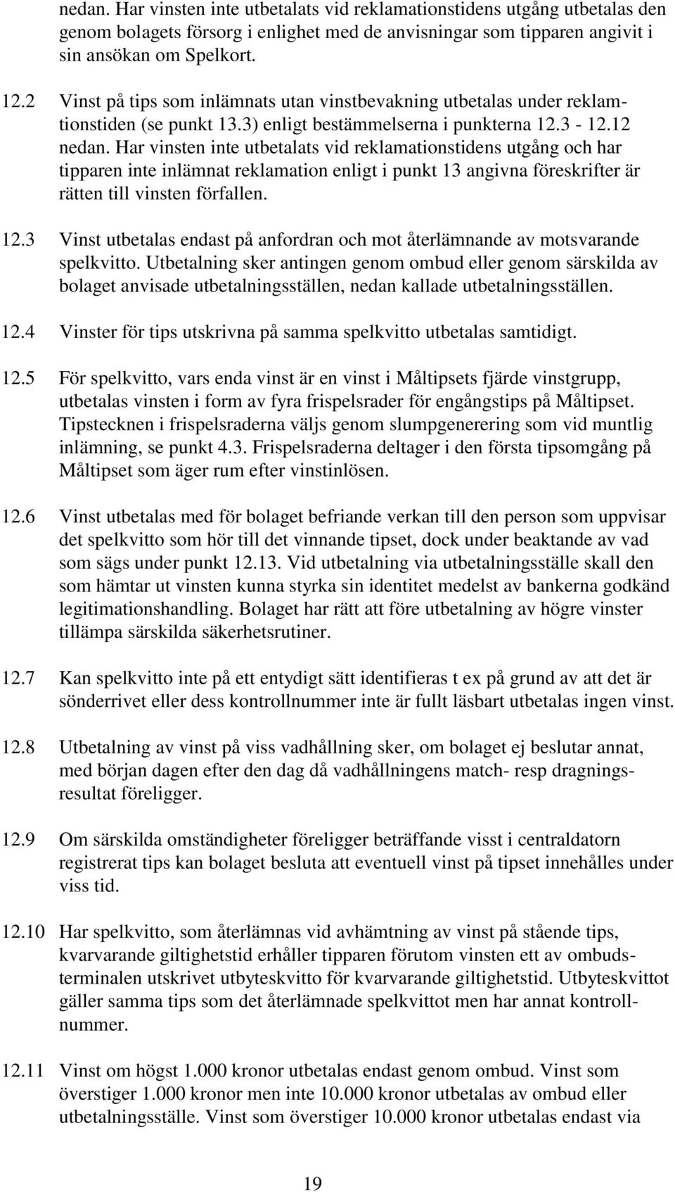 Har vinsten inte utbetalats vid reklamationstidens utgång och har tipparen inte inlämnat reklamation enligt i punkt 13 angivna föreskrifter är rätten till vinsten förfallen. 12.