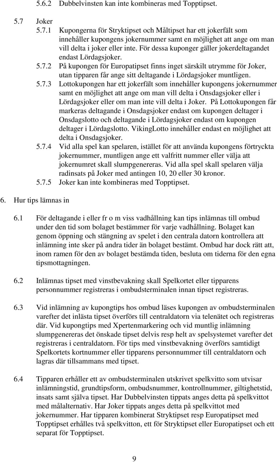 För dessa kuponger gäller jokerdeltagandet endast Lördagsjoker. 5.7.