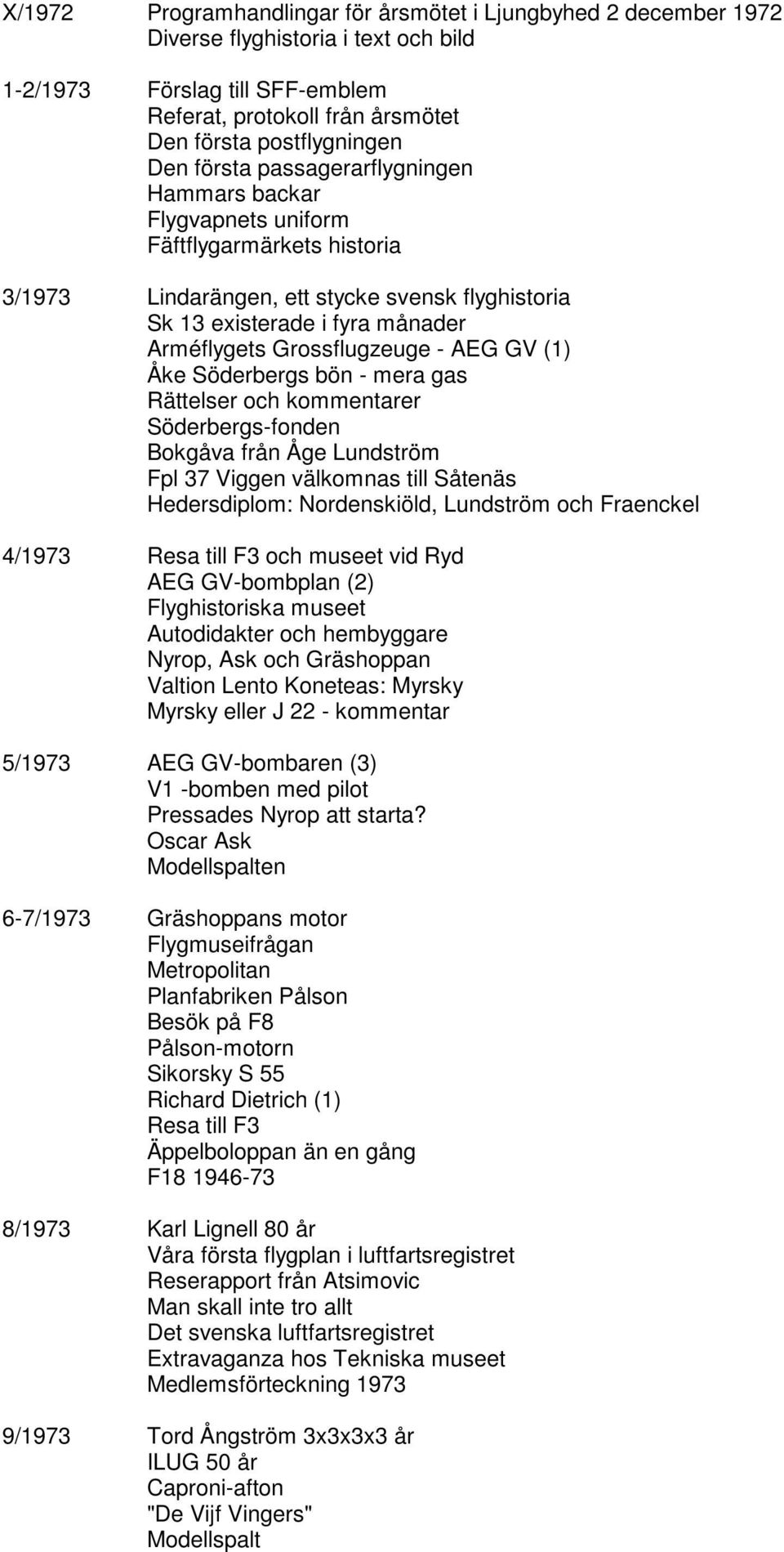 - AEG GV (1) Åke Söderbergs bön - mera gas Rättelser och kommentarer Söderbergs-fonden Bokgåva från Åge Lundström Fpl 37 Viggen välkomnas till Såtenäs Hedersdiplom: Nordenskiöld, Lundström och