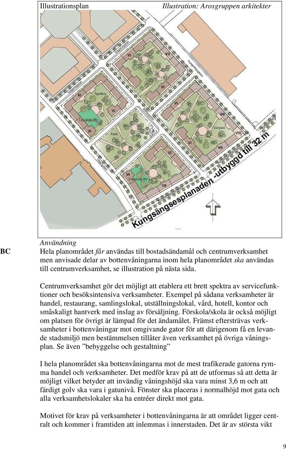 Exempel på sådana verksamheter är handel, restaurang, samlingslokal, utställningslokal, vård, hotell, kontor och småskaligt hantverk med inslag av försäljning.