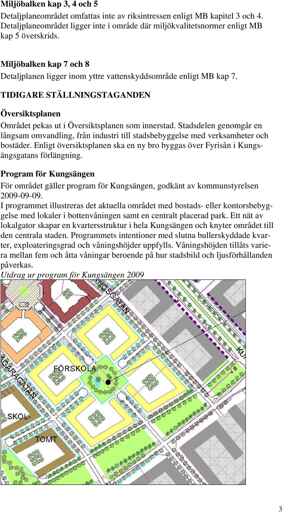 Stadsdelen genomgår en långsam omvandling, från industri till stadsbebyggelse med verksamheter och bostäder. Enligt översiktsplanen ska en ny bro byggas över Fyrisån i Kungsängsgatans förlängning.