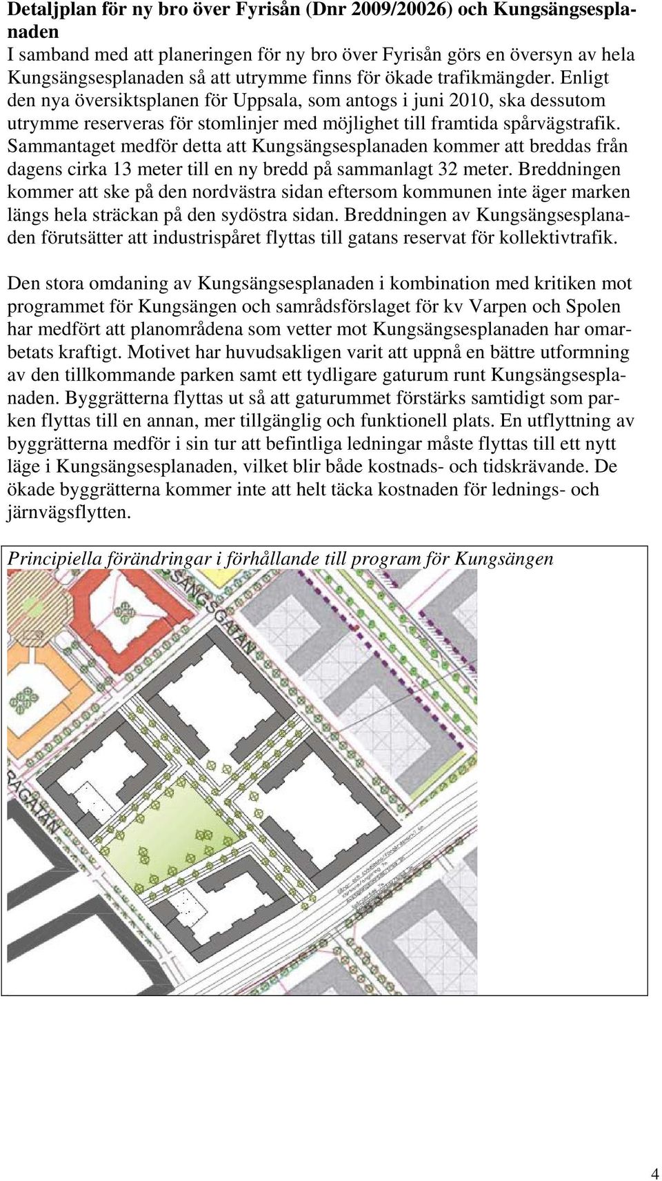 Sammantaget medför detta att Kungsängsesplanaden kommer att breddas från dagens cirka 13 meter till en ny bredd på sammanlagt 32 meter.