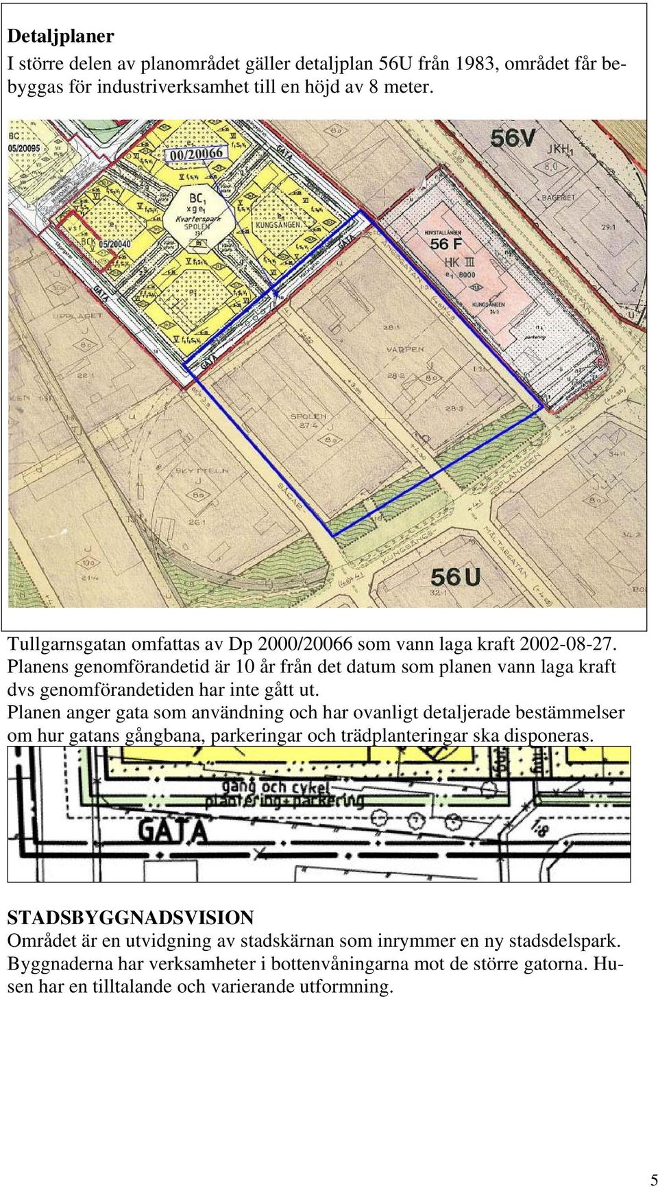 Planens genomförandetid är 10 år från det datum som planen vann laga kraft dvs genomförandetiden har inte gått ut.