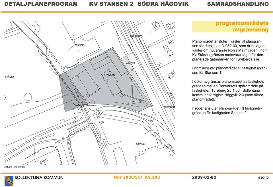 I norr ansluter planområdet till fastighetsgränsen för Stansen 1.