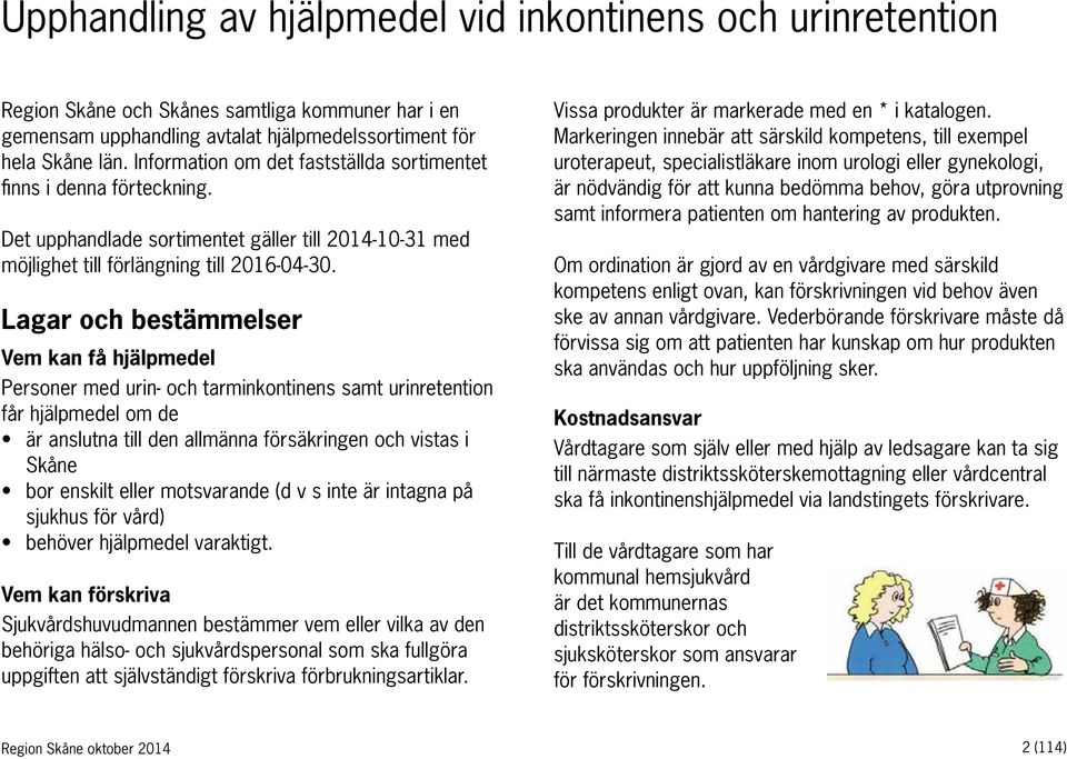 Lagar och bestämmelser Vem kan få hjälpmedel Personer med urin- och tarminkontinens samt urinretention får hjälpmedel om de är anslutna till den allmänna försäkringen och vistas i Skåne bor enskilt