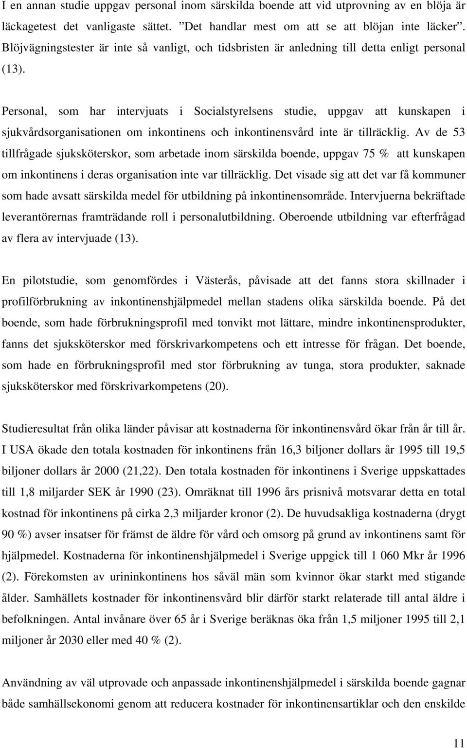 Personal, som har intervjuats i Socialstyrelsens studie, uppgav att kunskapen i sjukvårdsorganisationen om inkontinens och inkontinensvård inte är tillräcklig.