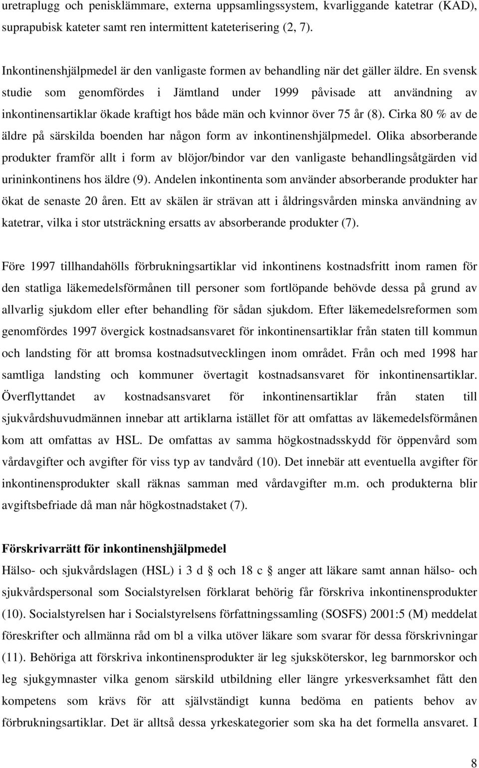 En svensk studie som genomfördes i Jämtland under 1999 påvisade att användning av inkontinensartiklar ökade kraftigt hos både män och kvinnor över 75 år (8).