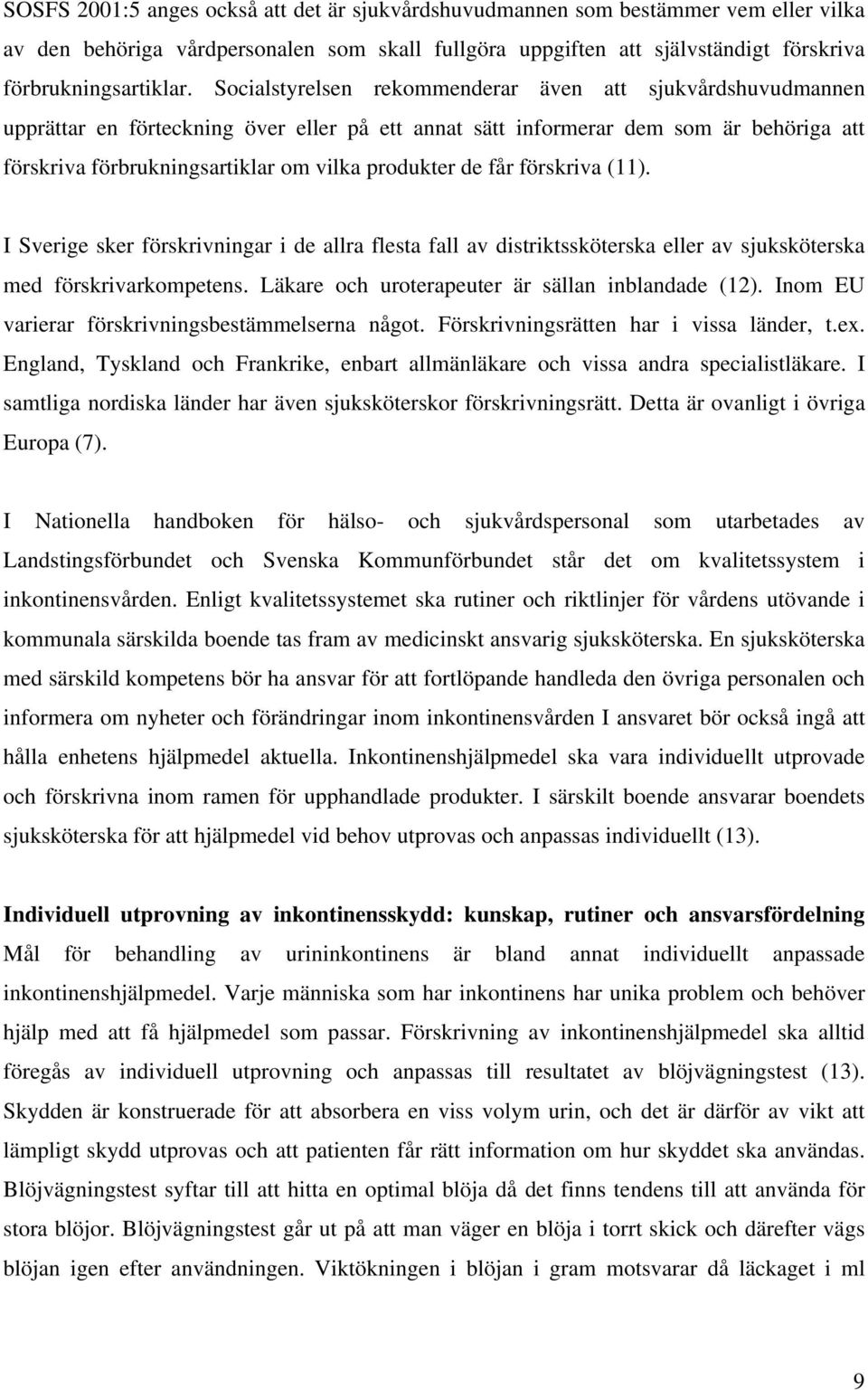 de får förskriva (11). I Sverige sker förskrivningar i de allra flesta fall av distriktssköterska eller av sjuksköterska med förskrivarkompetens. Läkare och uroterapeuter är sällan inblandade (12).