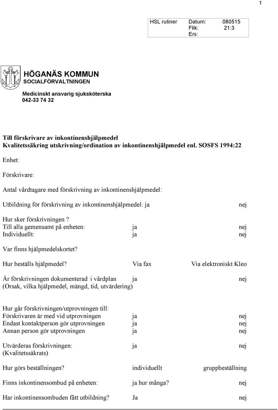 SOSFS 1994:22 Enhet: Förskrivare: Antal vårdtagare med förskrivning av inkontinenshjälpmedel: Utbildning för förskrivning av inkontinenshjälpmedel: ja nej Hur sker förskrivningen?