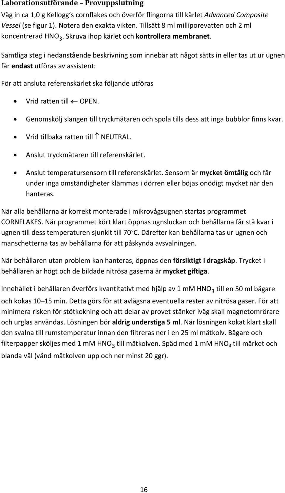 Samtliga steg i nedanstående beskrivning som innebär att något sätts in eller tas ut ur ugnen får endast utföras av assistent: För att ansluta referenskärlet ska följande utföras Vrid ratten till