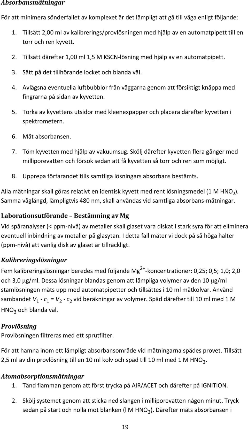 Sätt på det tillhörande locket och blanda väl. 4. Avlägsna eventuella luftbubblor från väggarna genom att försiktigt knäppa med fingrarna på sidan av kyvetten. 5.