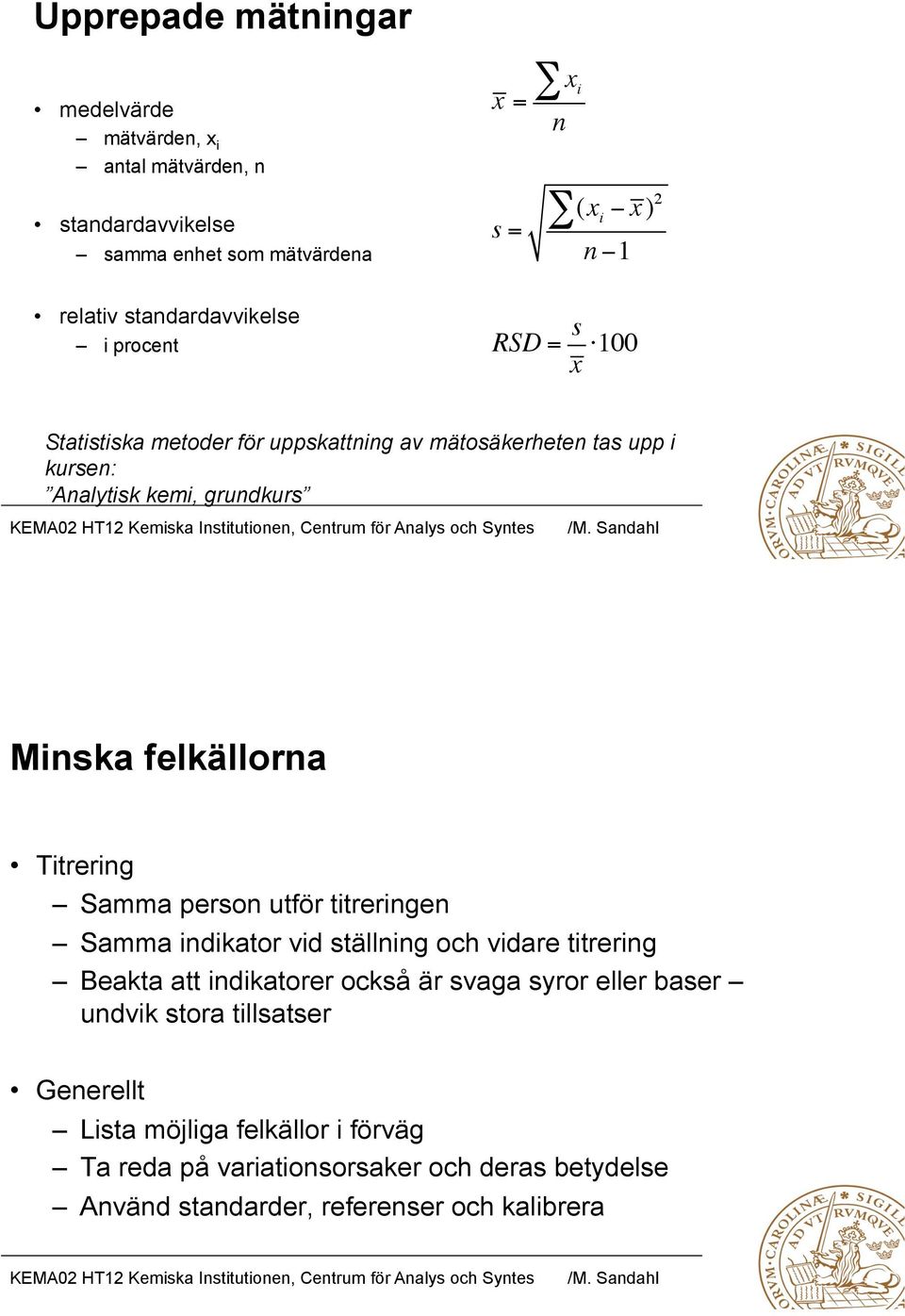 kemi, grundkurs Minska felkällorna Titrering Samma person utför titreringen Samma indikator vid ställning och vidare titrering Beakta att indikatorer