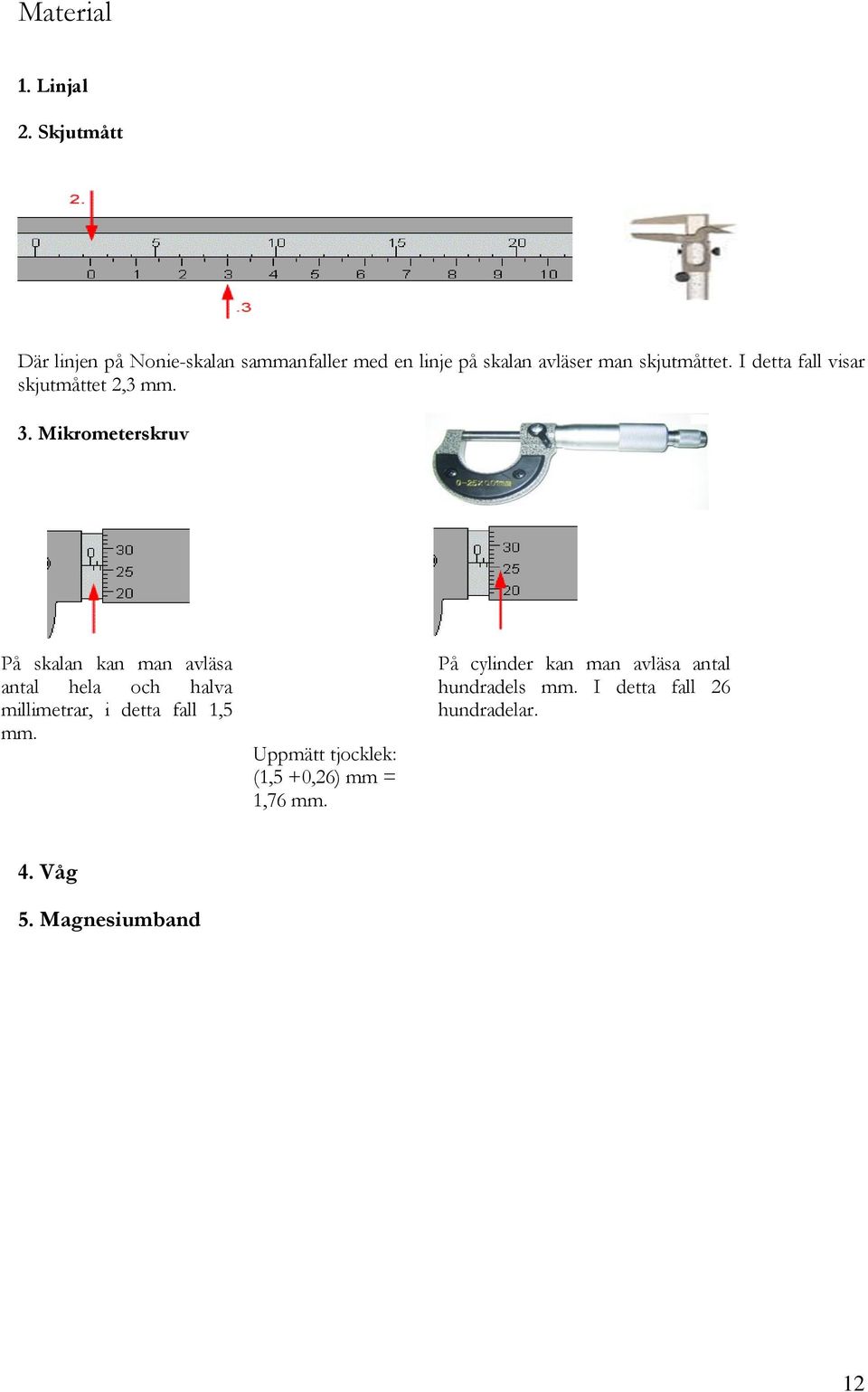 I detta fall visar skjutmåttet 2,3 mm. 3.