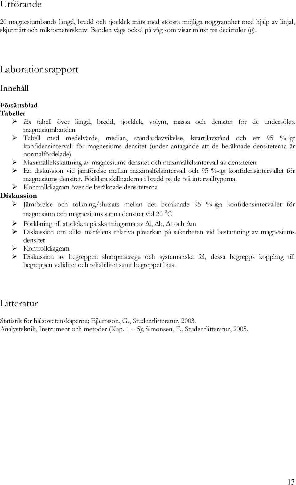 Laborationsrapport Innehåll Försättsblad Tabeller En tabell över längd, bredd, tjocklek, volym, massa och densitet för de undersökta magnesiumbanden Tabell med medelvärde, median, standardavvikelse,