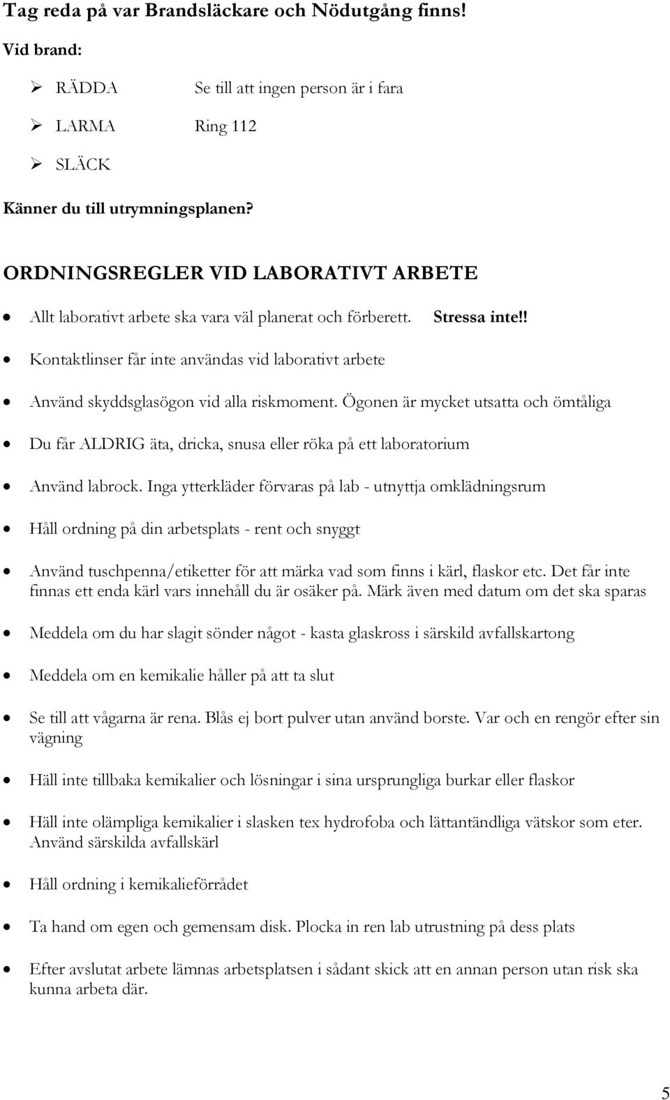 ! Kontaktlinser får inte användas vid laborativt arbete Använd skyddsglasögon vid alla riskmoment.