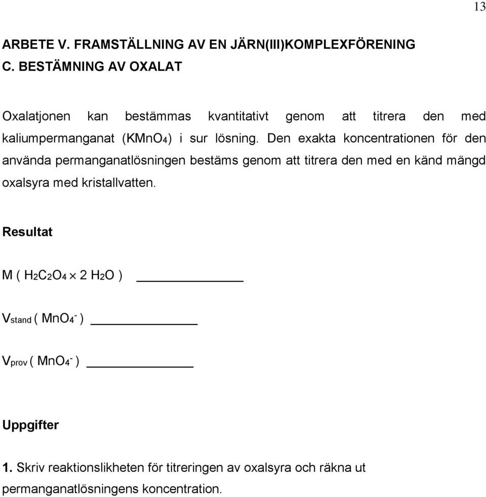 Den exakta koncentrationen för den använda permanganatlösningen bestäms genom att titrera den med en känd mängd oxalsyra med