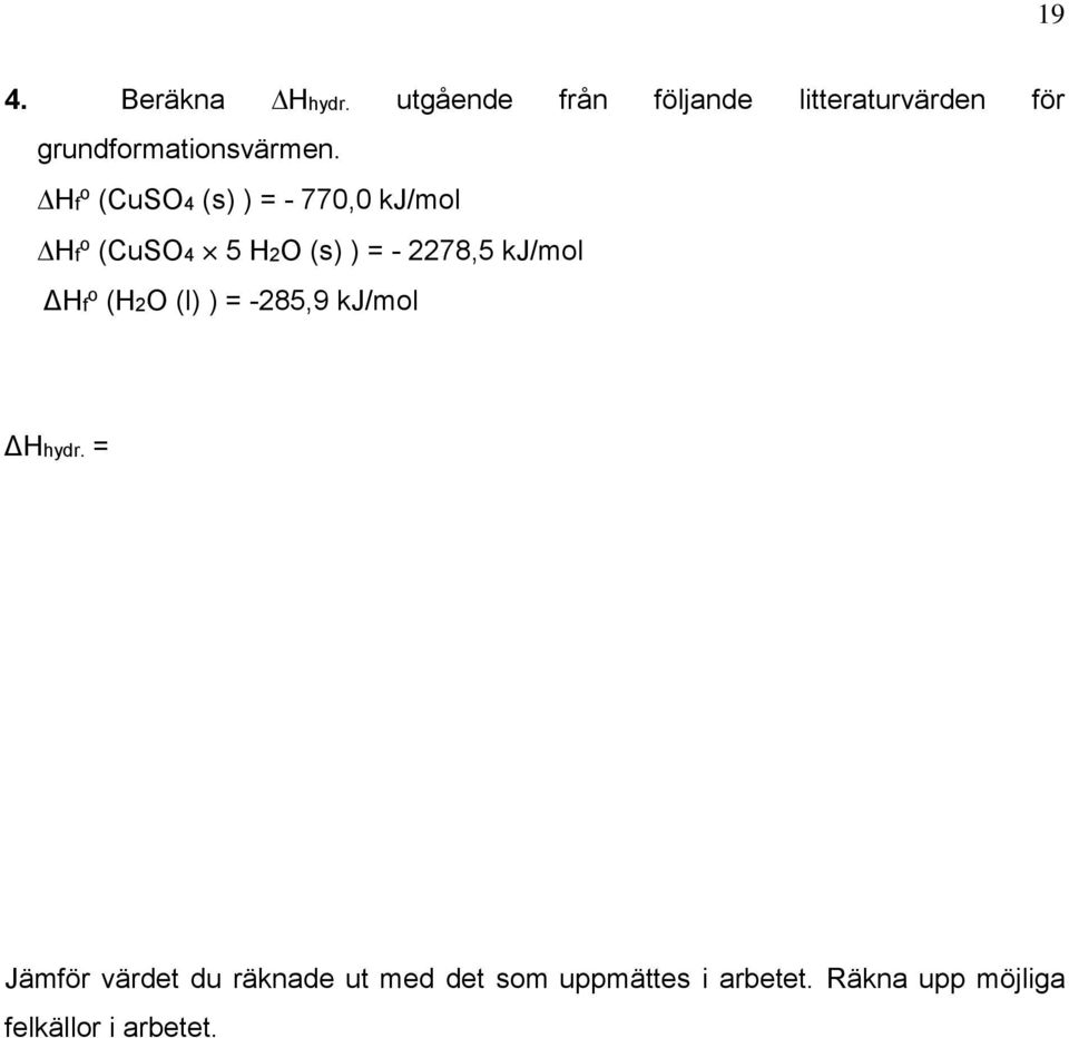 Hf o (CuSO4 (s) ) = - 770,0 kj/mol Hf o (CuSO4 5 H2O (s) ) = - 2278,5 kj/mol