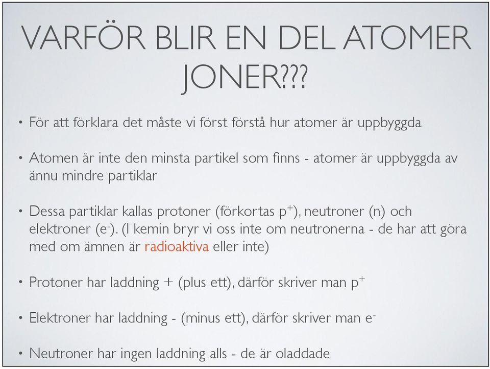 av ännu mindre partiklar Dessa partiklar kallas protoner (förkortas p + ), neutroner (n) och elektroner (e - ).