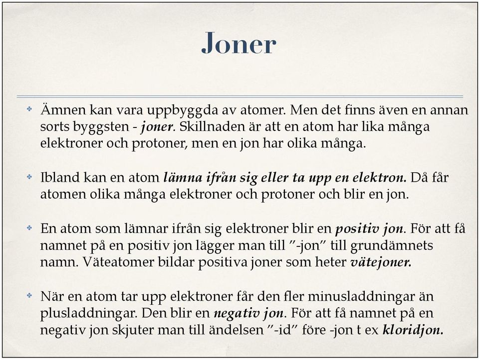 Då får atomen olika många elektroner och protoner och blir en jon. En atom som lämnar ifrån sig elektroner blir en positiv jon.