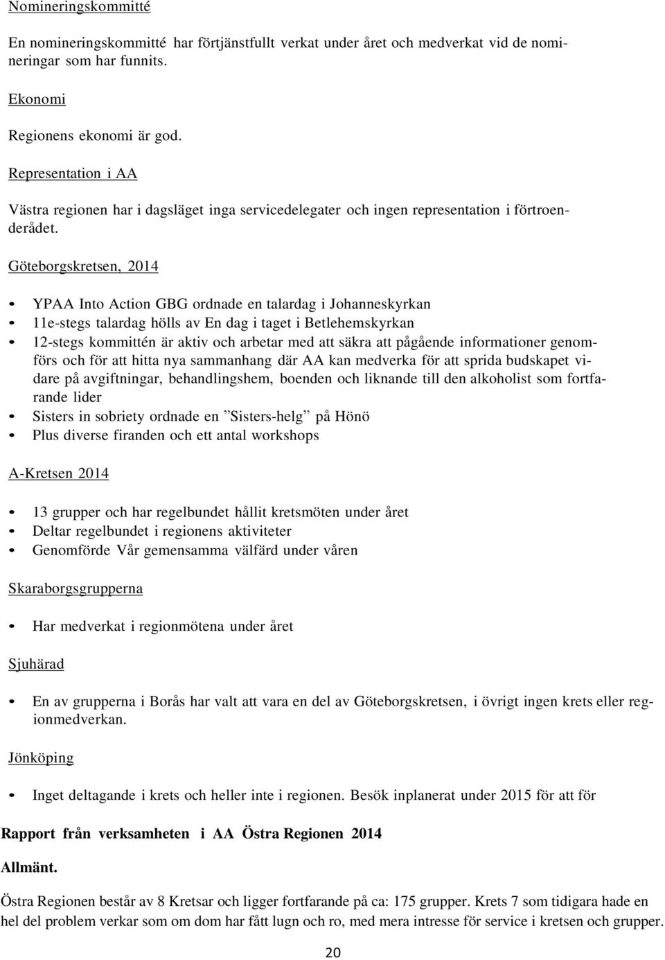 Göteborgskretsen, 2014 YPAA Into Action GBG ordnade en talardag i Johanneskyrkan 11e-stegs talardag hölls av En dag i taget i Betlehemskyrkan 12-stegs kommittén är aktiv och arbetar med att säkra att