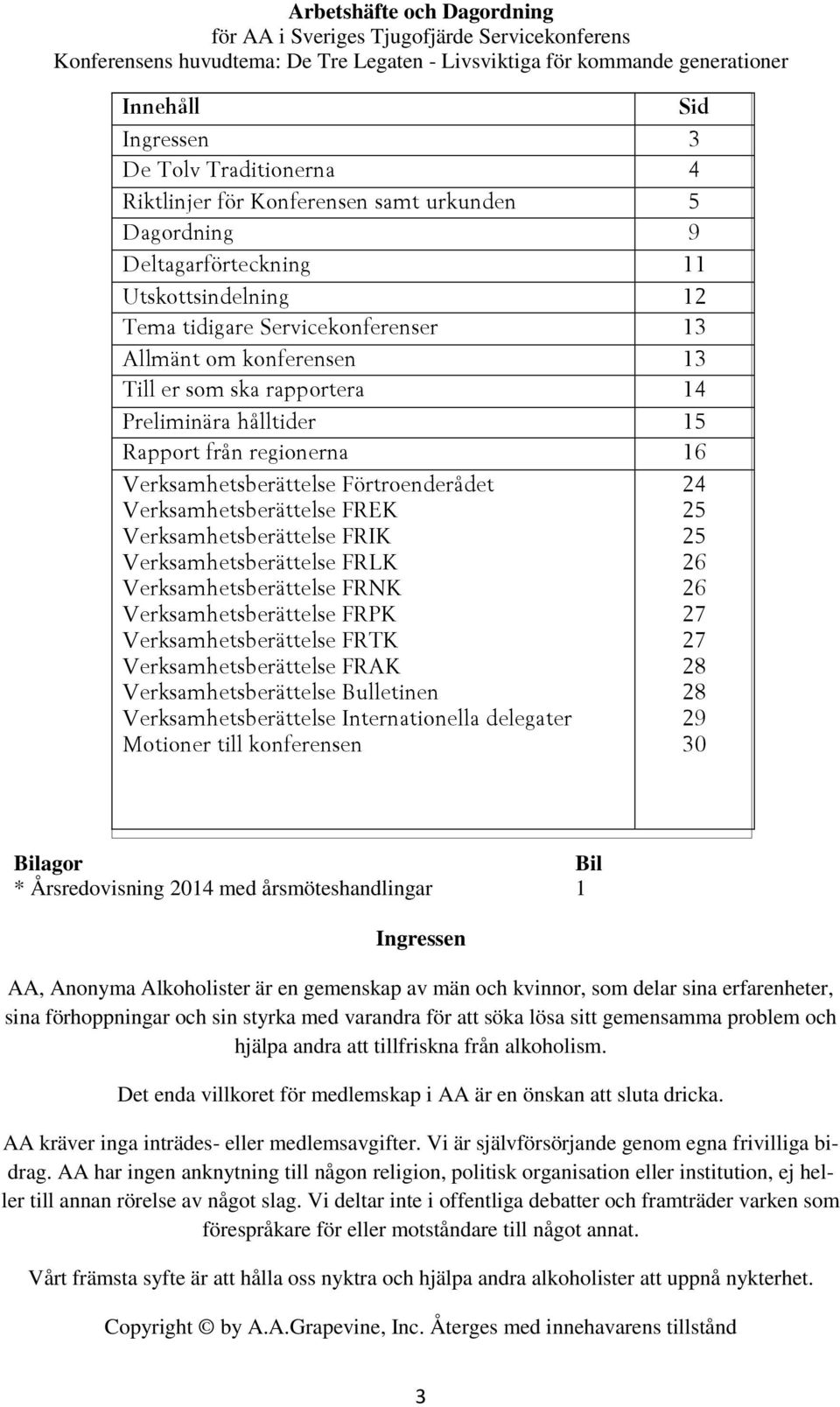 Preliminära hålltider 15 Rapport från regionerna 16 Verksamhetsberättelse Förtroenderådet Verksamhetsberättelse FREK Verksamhetsberättelse FRIK Verksamhetsberättelse FRLK Verksamhetsberättelse FRNK