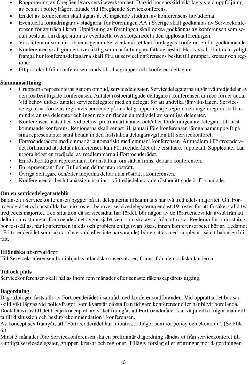 Eventuella förändringar av stadgarna för Föreningen AA i Sverige skall godkännas av Servicekonferensen för att träda i kraft.