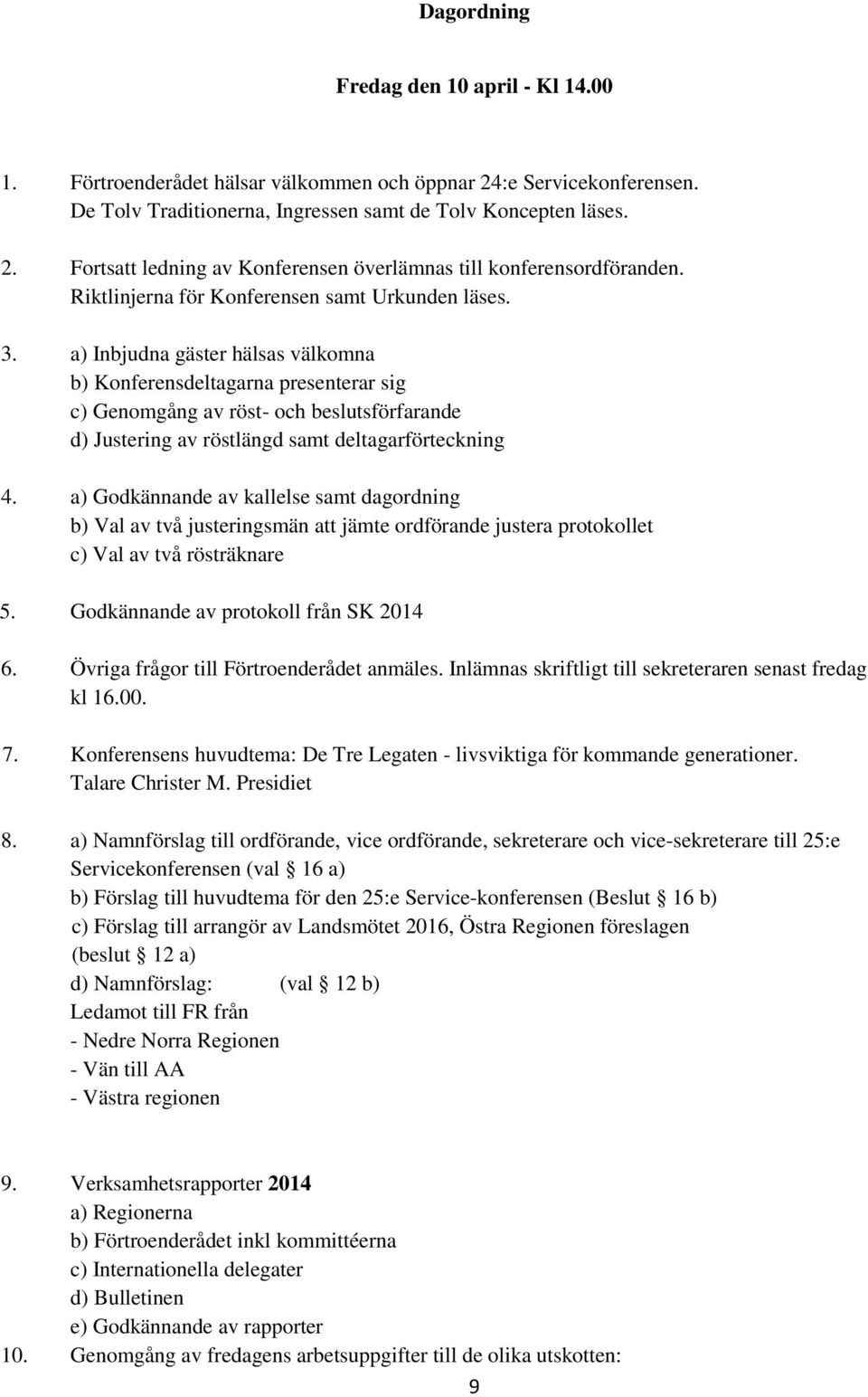 a) Inbjudna gäster hälsas välkomna b) Konferensdeltagarna presenterar sig c) Genomgång av röst- och beslutsförfarande d) Justering av röstlängd samt deltagarförteckning 4.