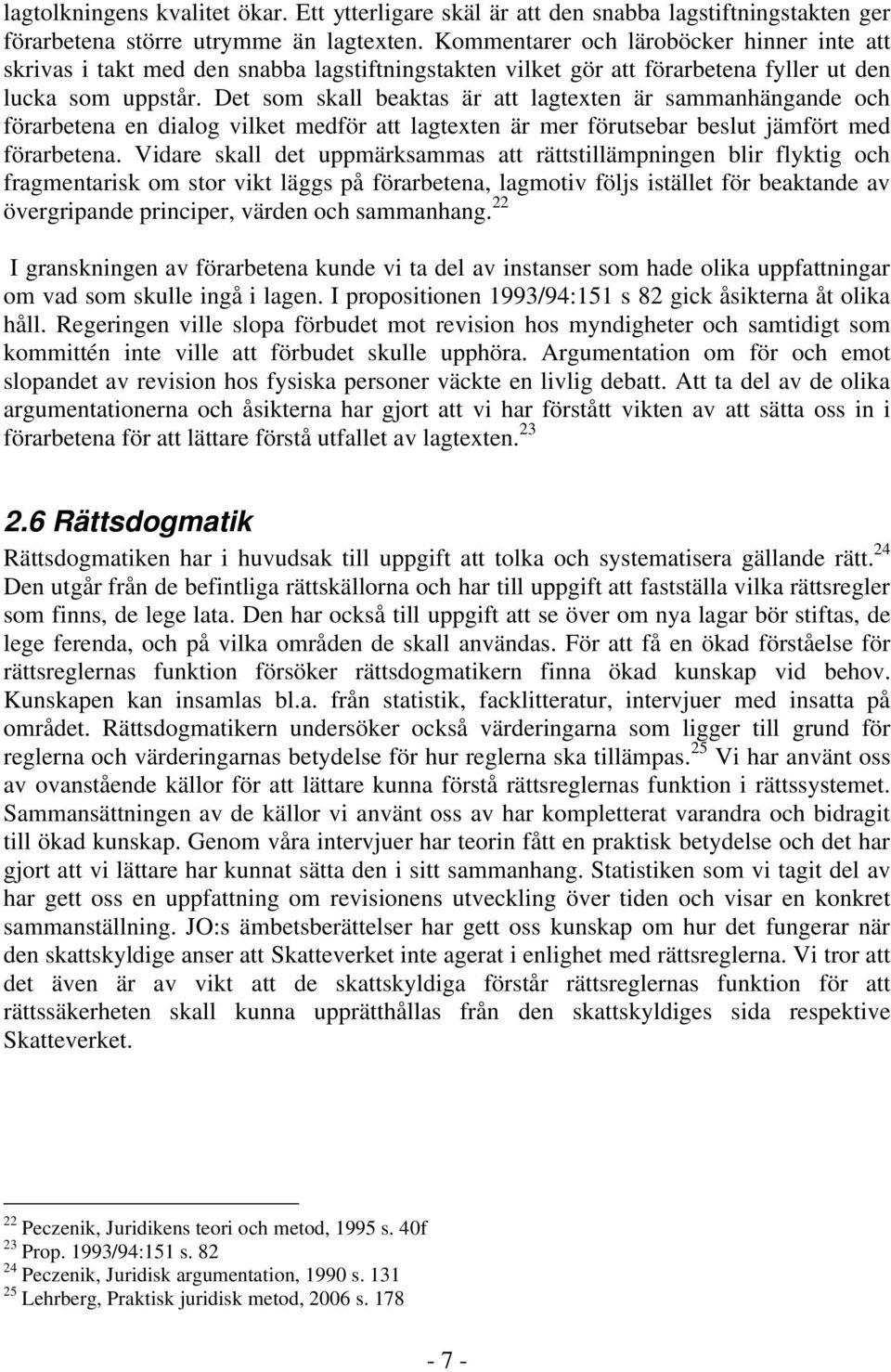 Det som skall beaktas är att lagtexten är sammanhängande och förarbetena en dialog vilket medför att lagtexten är mer förutsebar beslut jämfört med förarbetena.