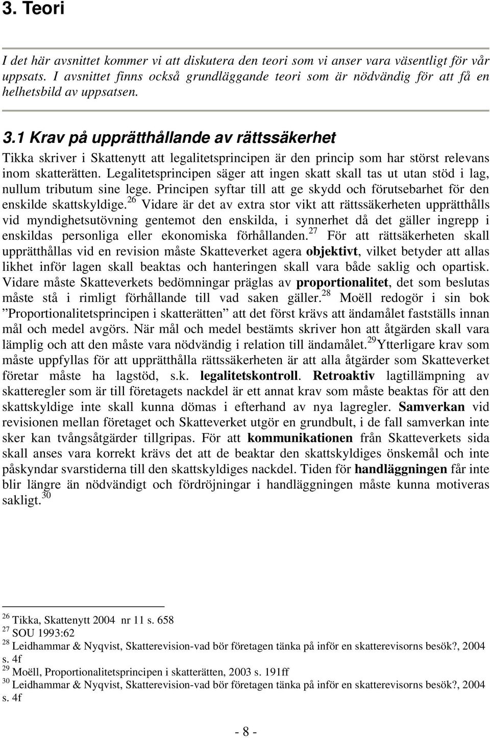 1 Krav på upprätthållande av rättssäkerhet Tikka skriver i Skattenytt att legalitetsprincipen är den princip som har störst relevans inom skatterätten.