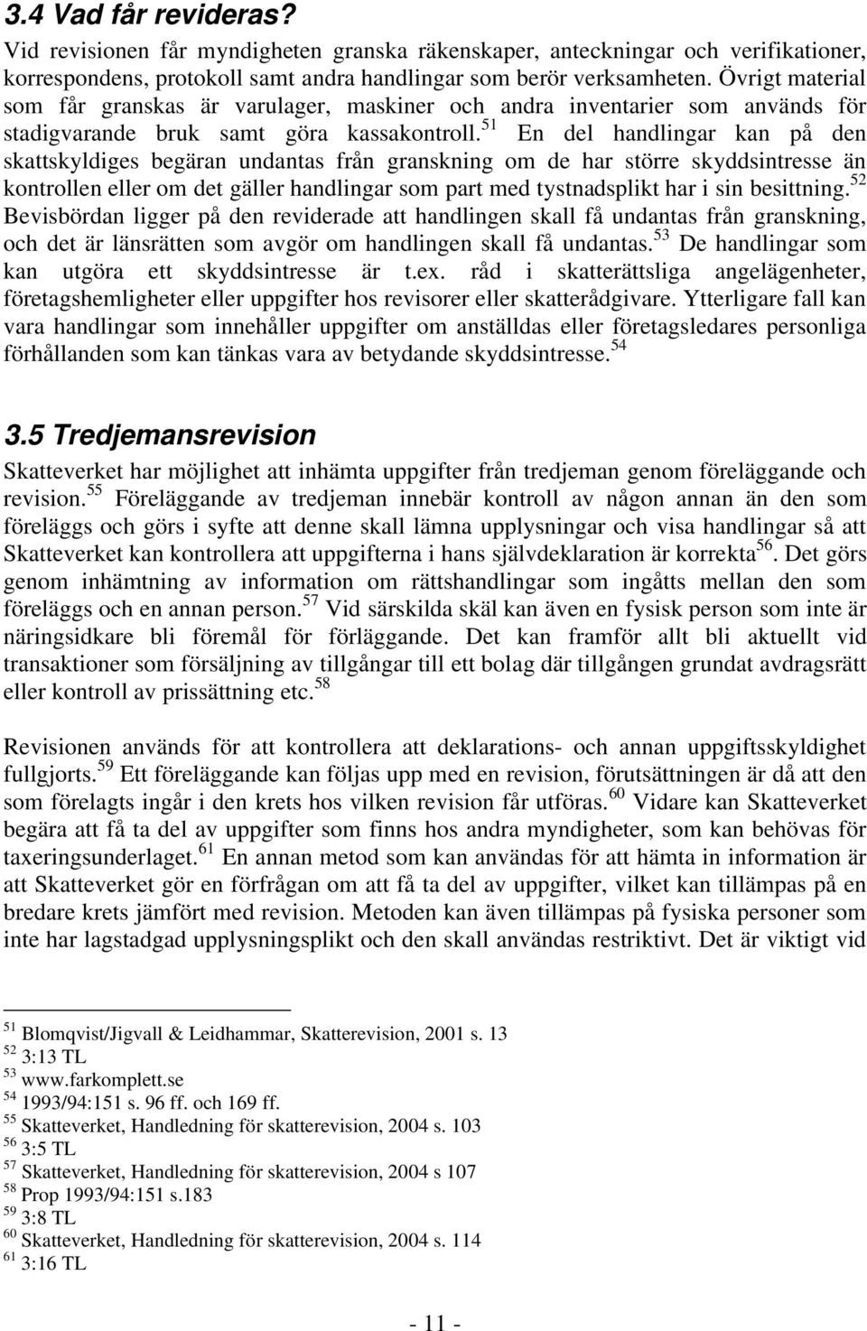 51 En del handlingar kan på den skattskyldiges begäran undantas från granskning om de har större skyddsintresse än kontrollen eller om det gäller handlingar som part med tystnadsplikt har i sin