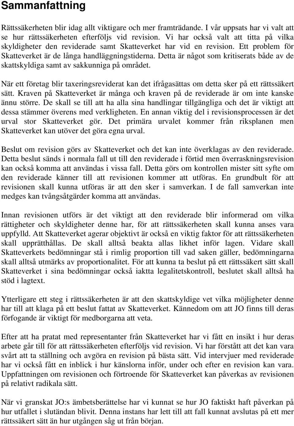 Detta är något som kritiserats både av de skattskyldiga samt av sakkunniga på området. När ett företag blir taxeringsreviderat kan det ifrågasättas om detta sker på ett rättssäkert sätt.