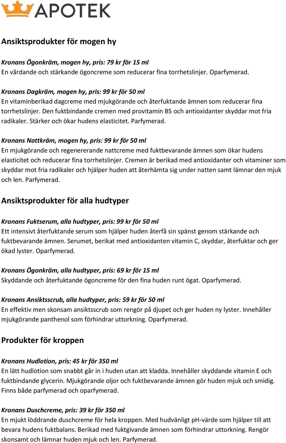 Den fuktbindande cremen med provitamin B5 och antioxidanter skyddar mot fria radikaler. Stärker och ökar hudens elasticitet. Parfymerad.