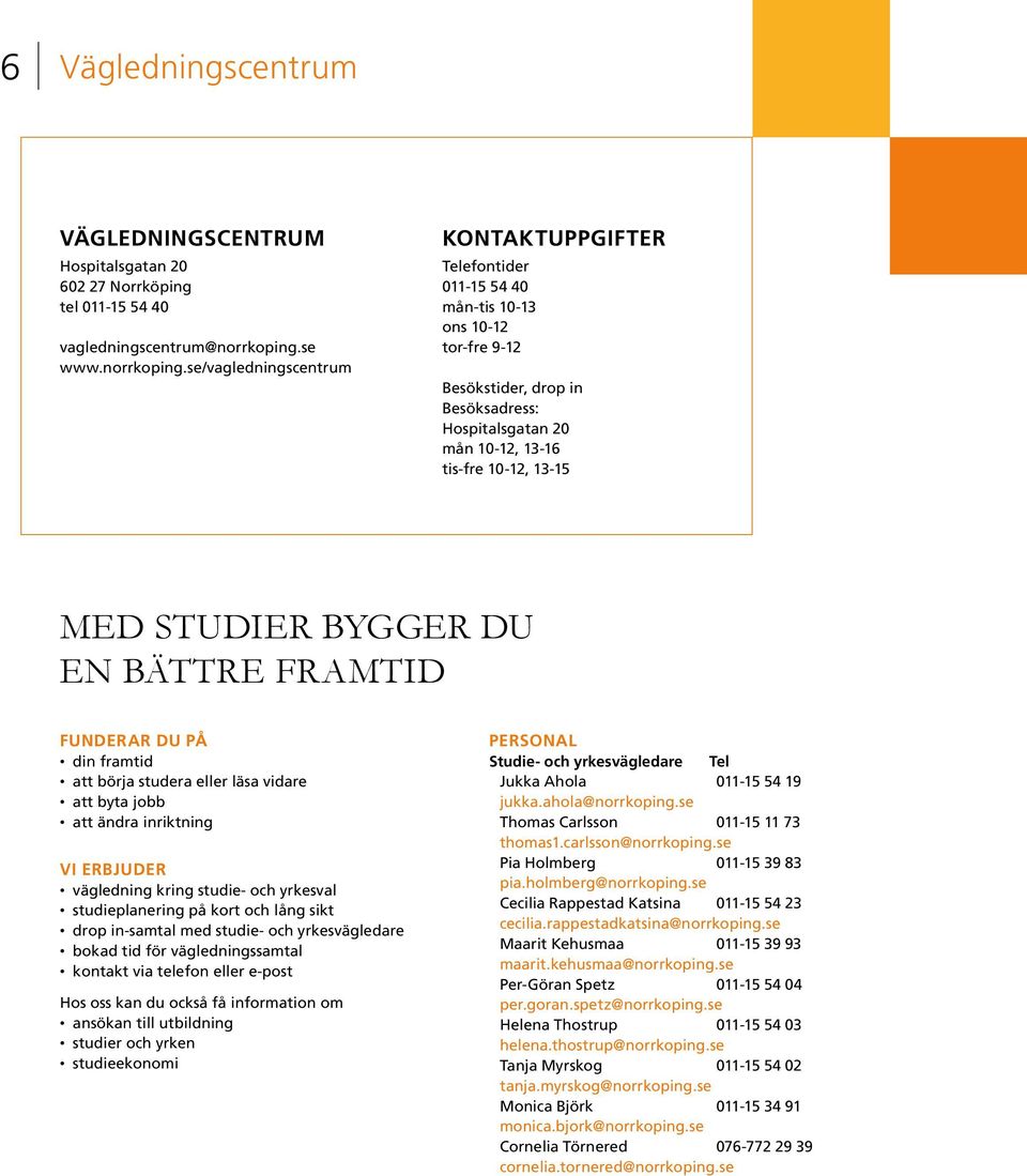 se/vagledningscentrum KONTAKTUPPGIFTER Telefontider 011-15 54 40 mån-tis 10-13 ons 10-12 tor-fre 9-12 Besökstider, drop in Besöksadress: Hospitalsgatan 20 mån 10-12, 13-16 tis-fre 10-12, 13-15 MED