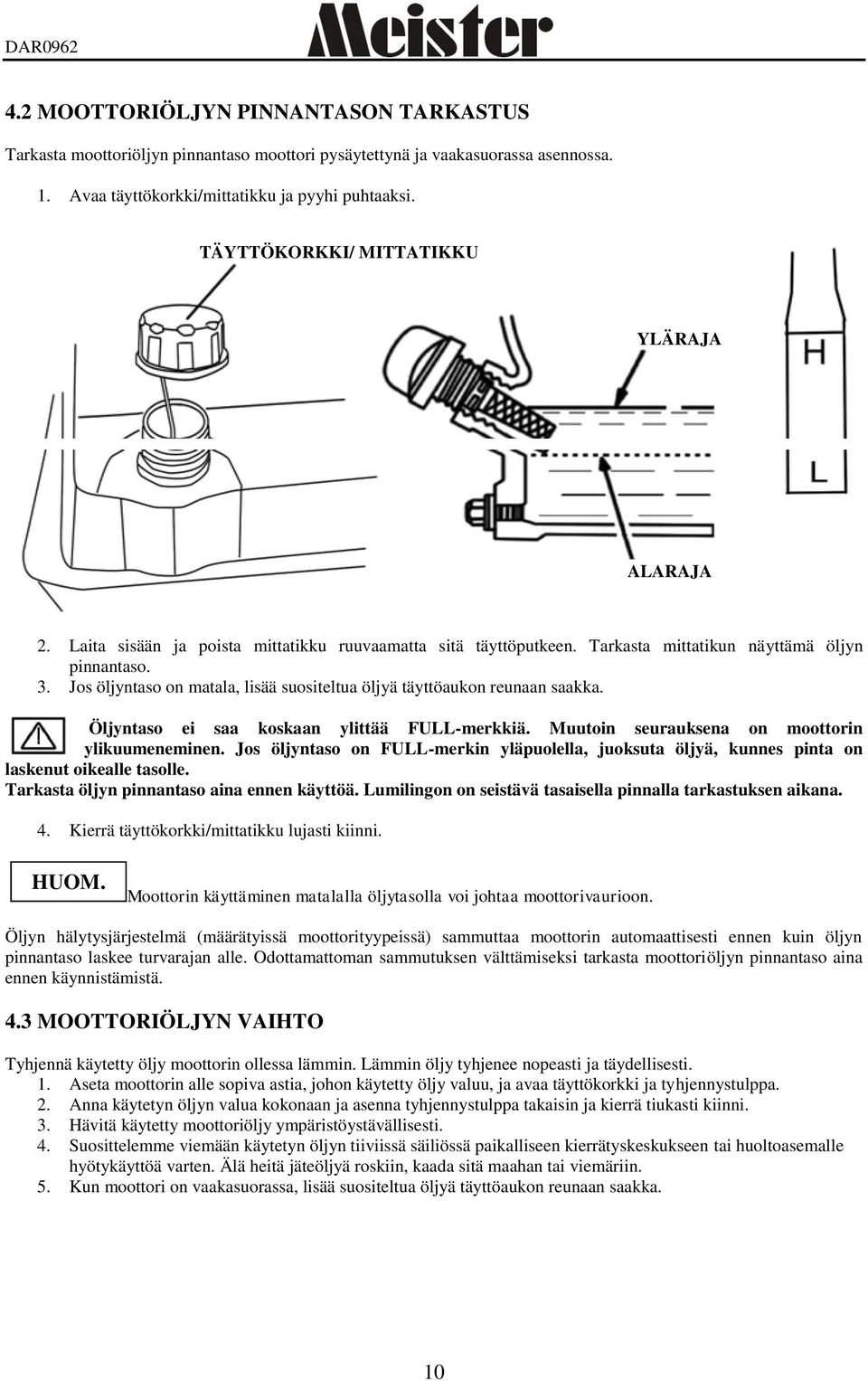 Jos öljyntaso on matala, lisää suositeltua öljyä täyttöaukon reunaan saakka. Öljyntaso ei saa koskaan ylittää FULL-merkkiä. Muutoin seurauksena on moottorin ylikuumeneminen.