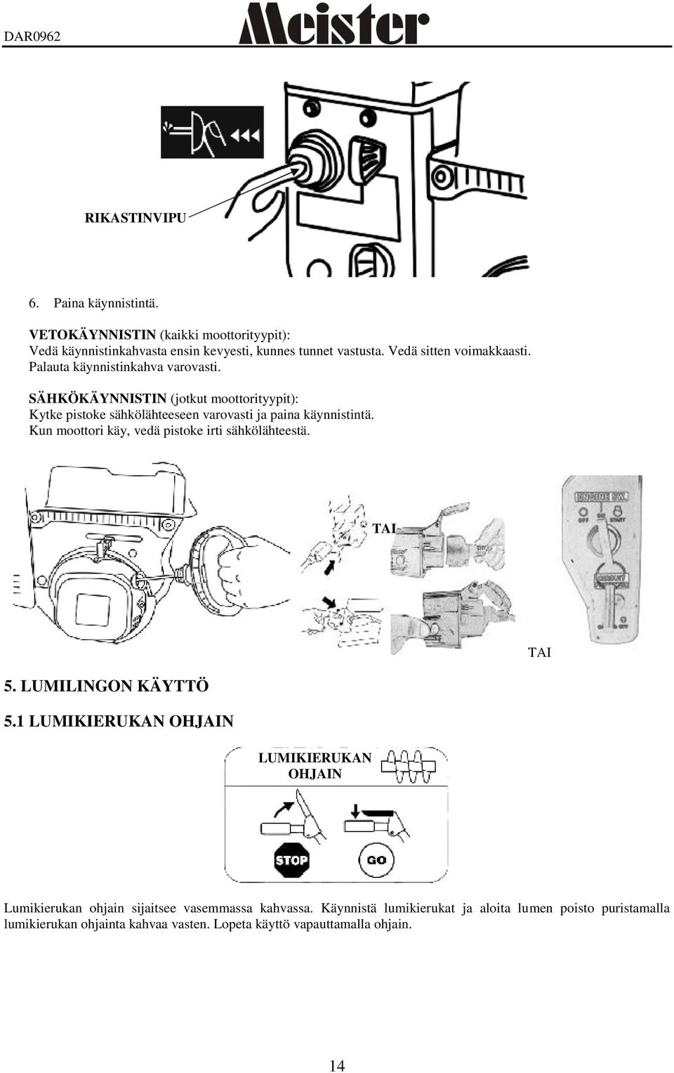 SÄHKÖKÄYNNISTIN (jotkut moottorityypit): Kytke pistoke sähkölähteeseen varovasti ja paina käynnistintä.