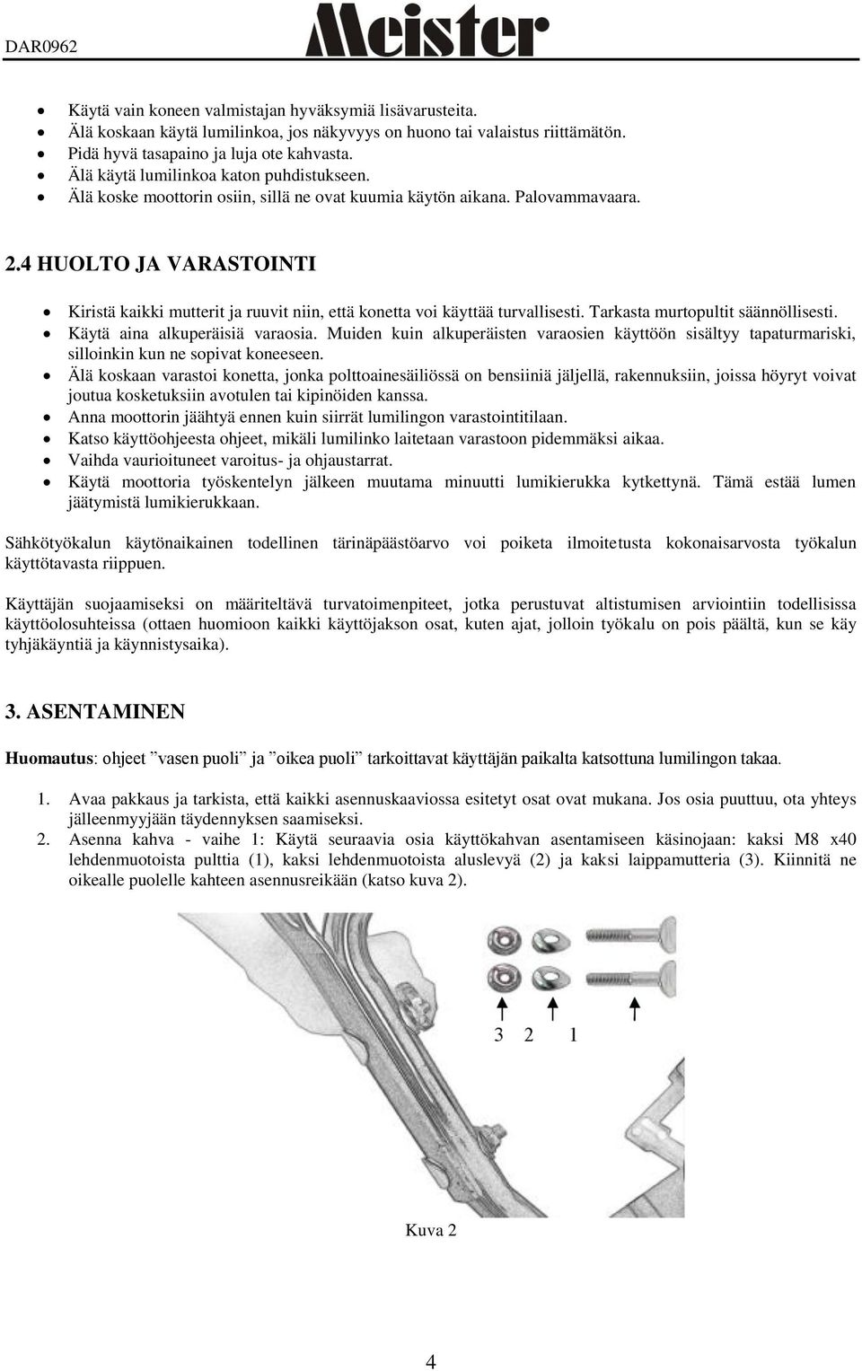 4 HUOLTO JA VARASTOINTI Kiristä kaikki mutterit ja ruuvit niin, että konetta voi käyttää turvallisesti. Tarkasta murtopultit säännöllisesti. Käytä aina alkuperäisiä varaosia.