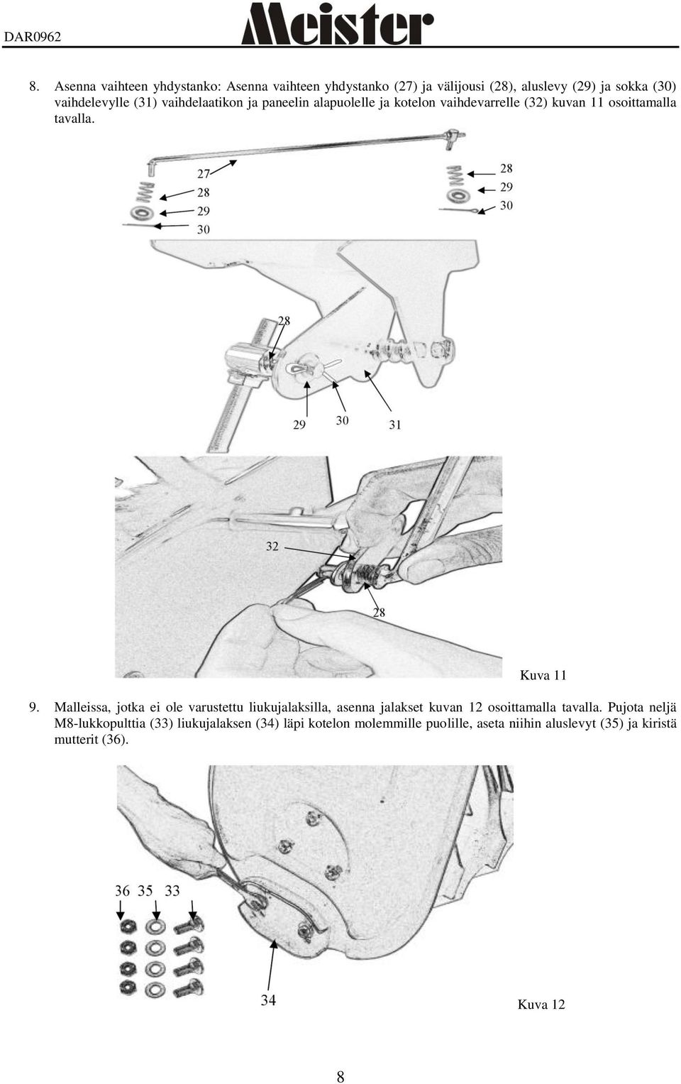 Kuva 11 9. Malleissa, jotka ei ole varustettu liukujalaksilla, asenna jalakset kuvan 12 osoittamalla tavalla.